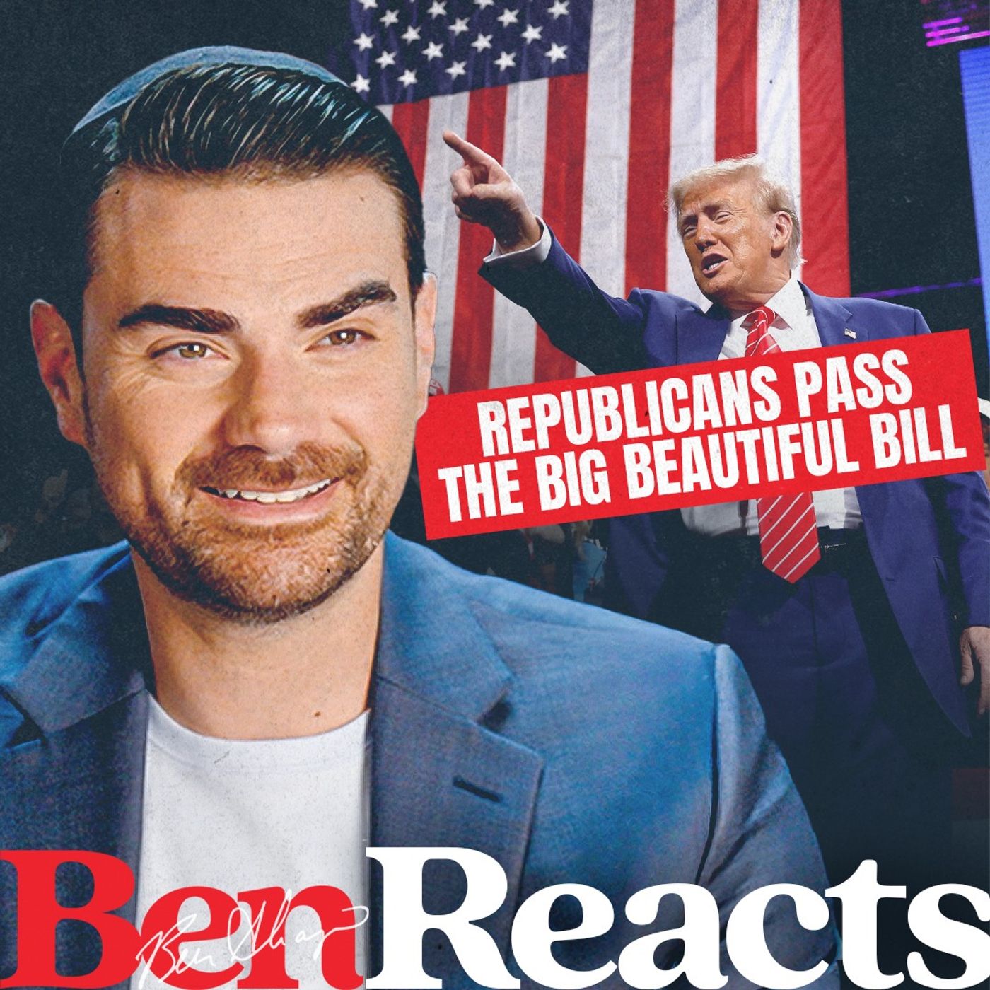 Ben Reacts: Trump Called It, Republicans Passed It—The Big Beautiful Bill Is Here