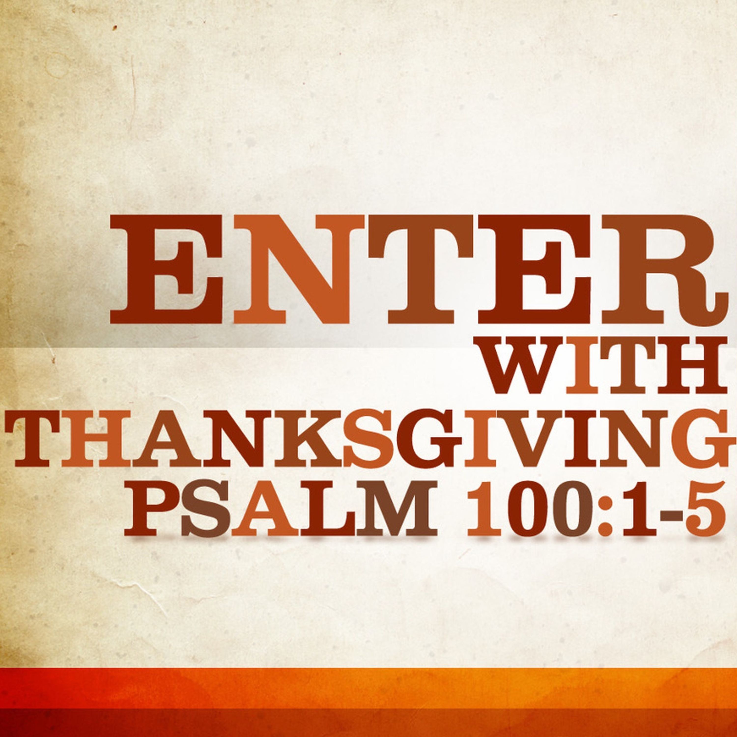 Enter with Thanksgiving - Psalm 100:1-5