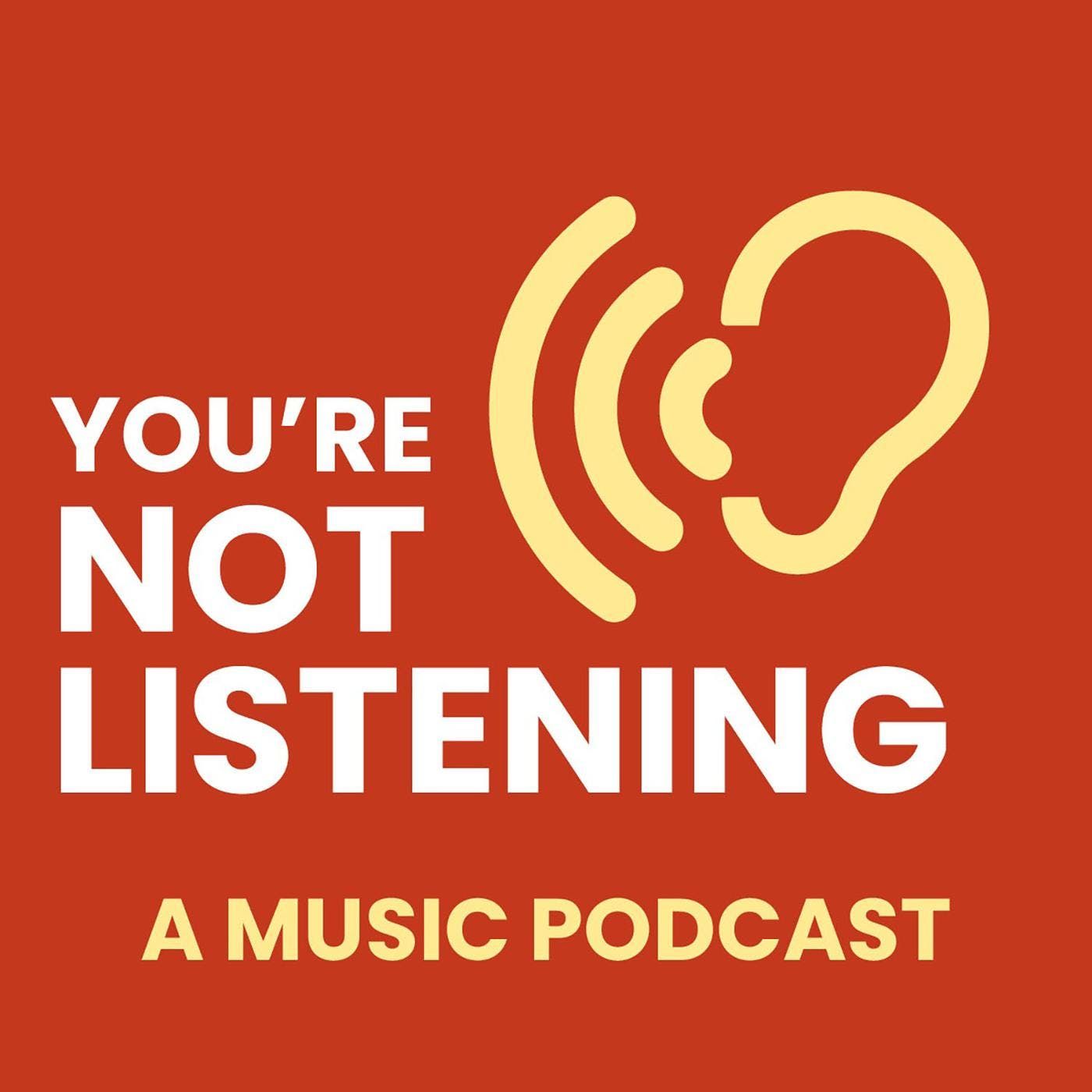 You\'re Not Listening: A Music Podcast