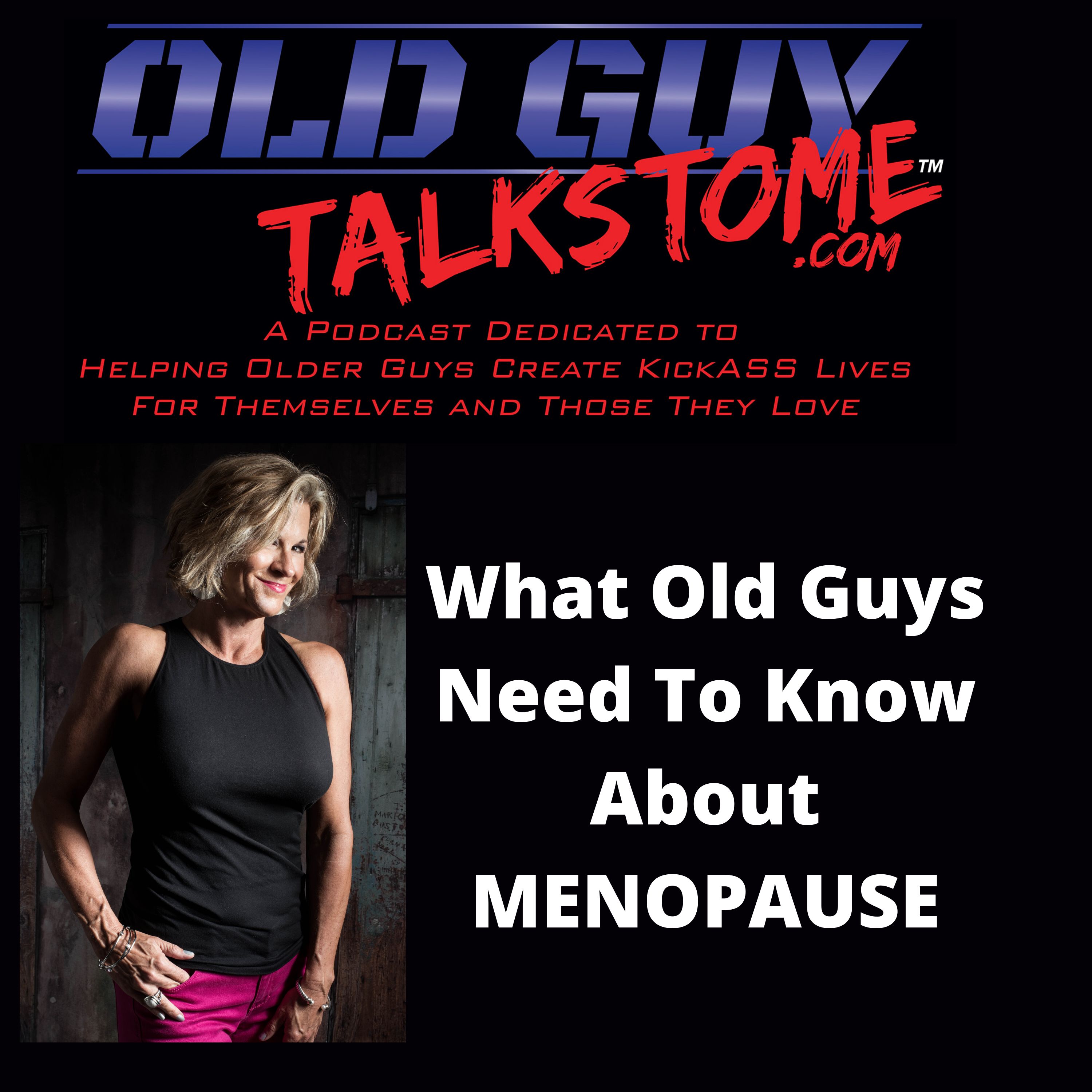 30. What Old Guys Need To Know About MENOPAUSE  And WOMEN TOO