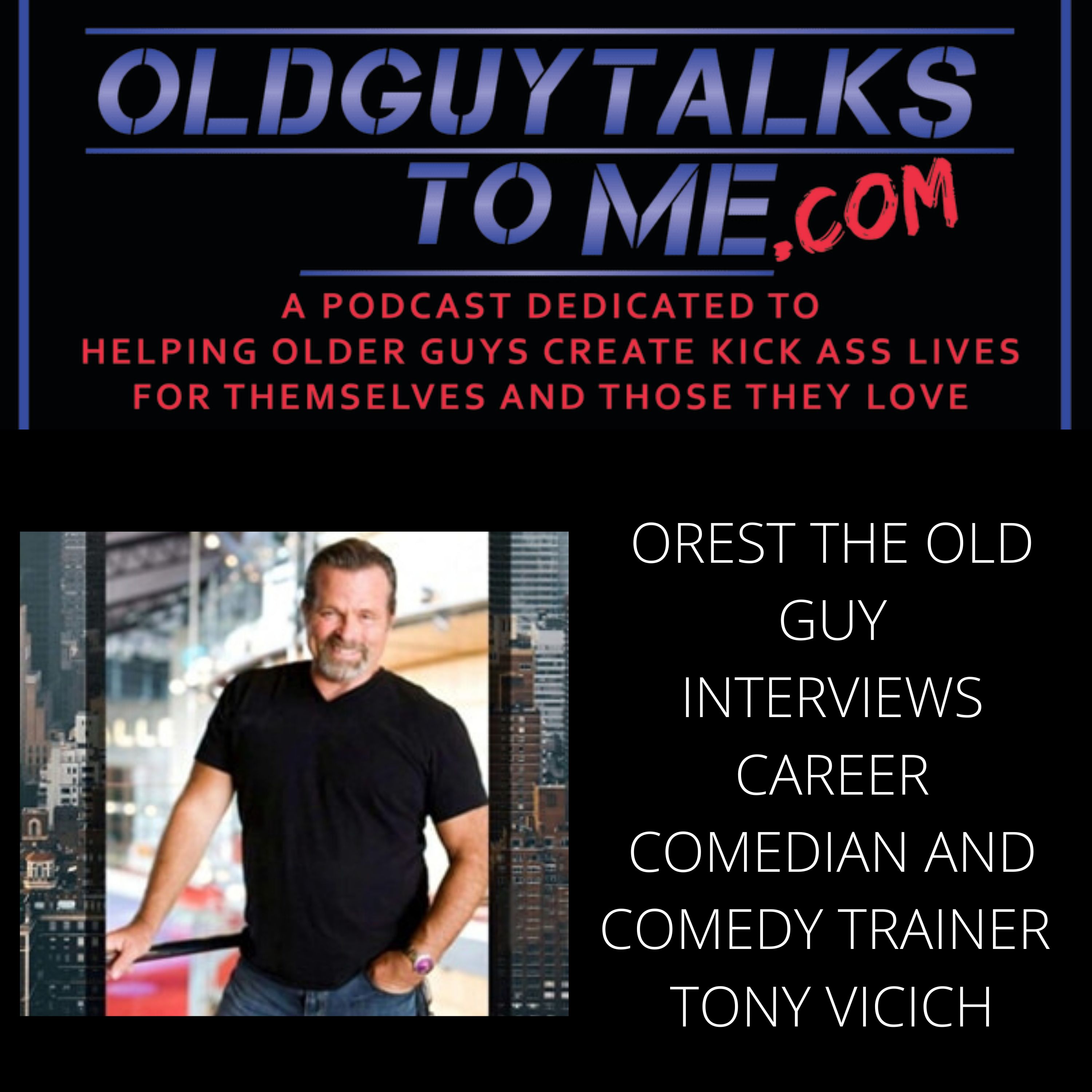 28. OREST THE OLD GUY INTERVIEWS CAREER COMEDIAN AND COMEDY TRAINER TONY VICICH