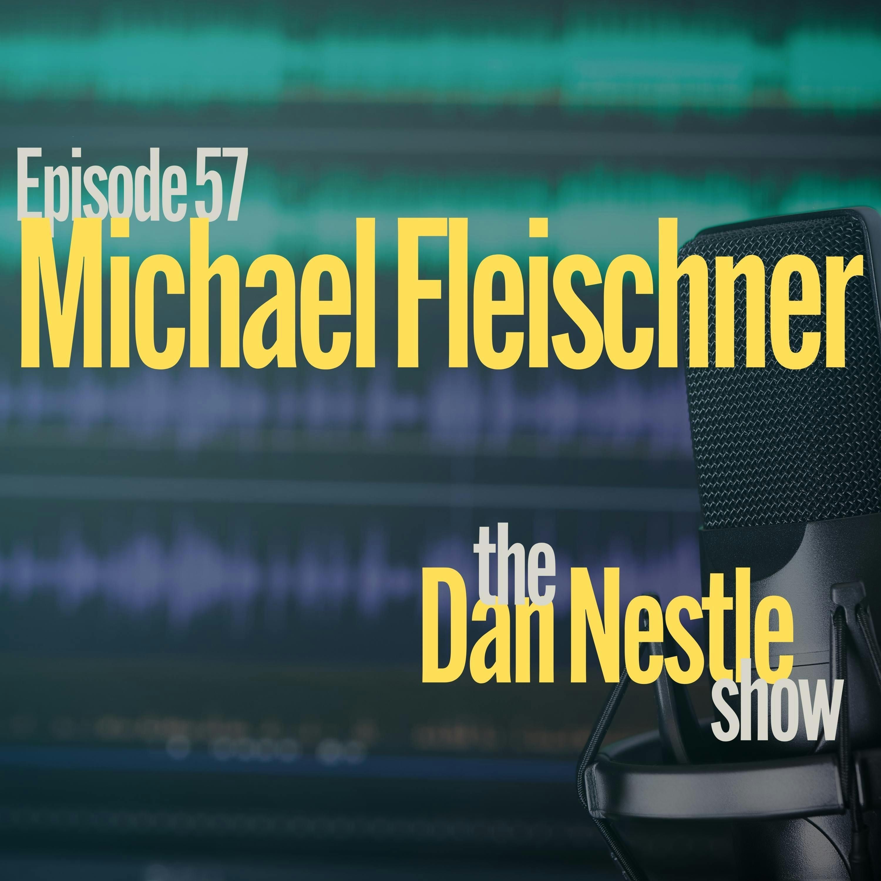 057: Michael Fleischner: Do the Work and Win the Day