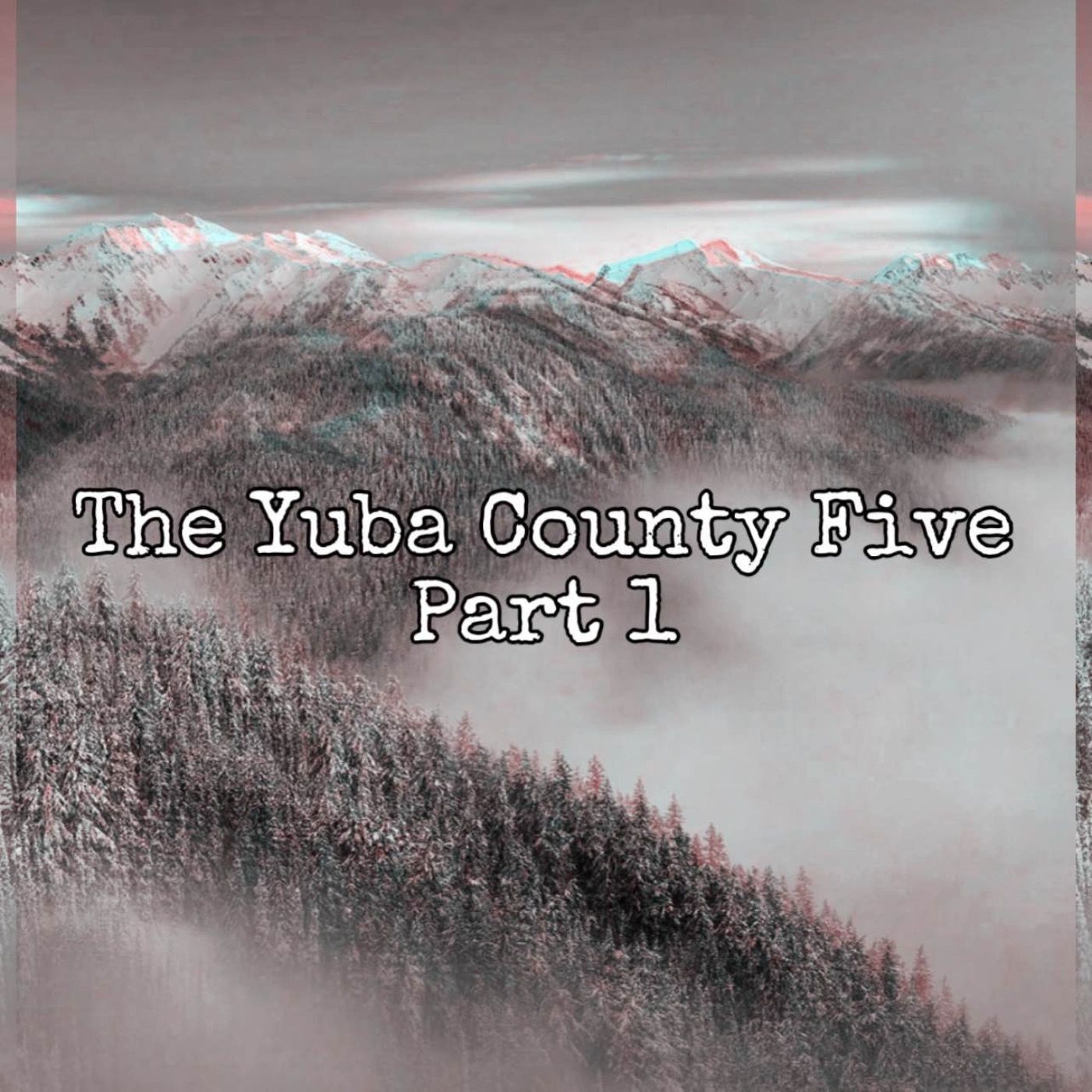 The Yuba County Five: Part 1/3 [Ep. 75]