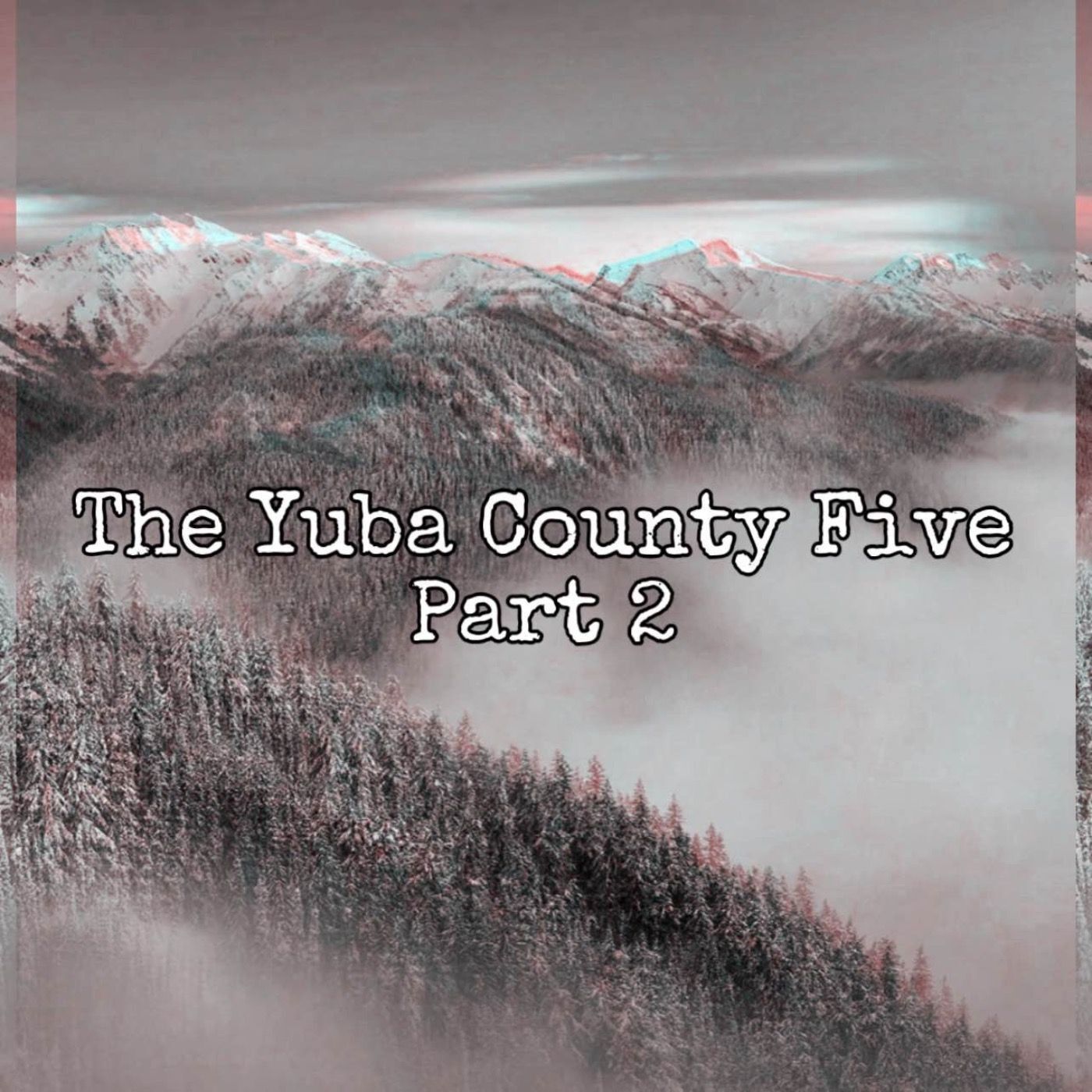 The Yuba County Five: Part 2/3 [Ep. 76]