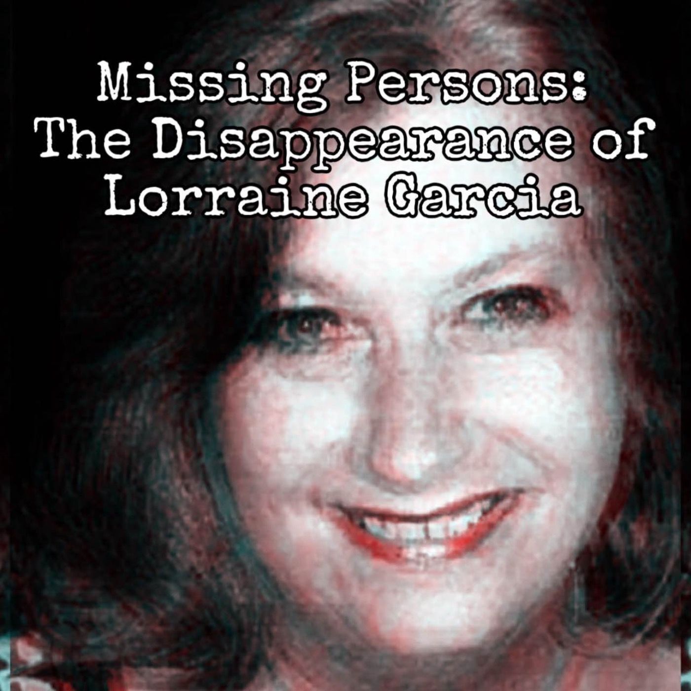 The Baffling Disappearance of Lorraine Garcia [Ep. 71]