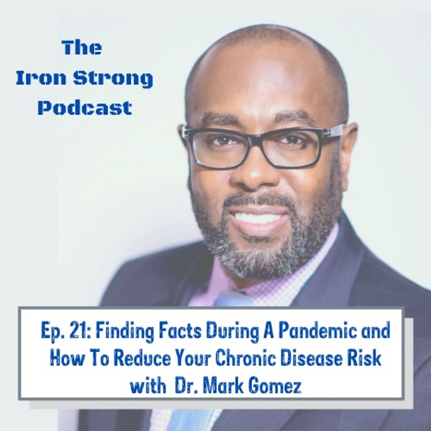 Ep. 21: Finding Facts During A Pandemic and How To Reduce Your Chronic Disease Risk with Dr. Mark Gomez