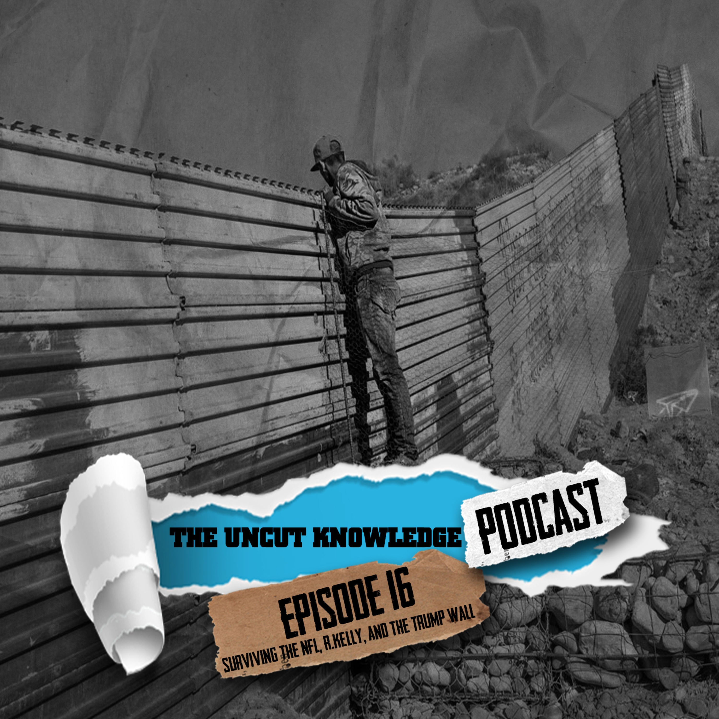 The Uncut Knowledge Podcast - Episode 16 - "Surviving the NFL, Kellz, and the Trump Wall " episode artwork