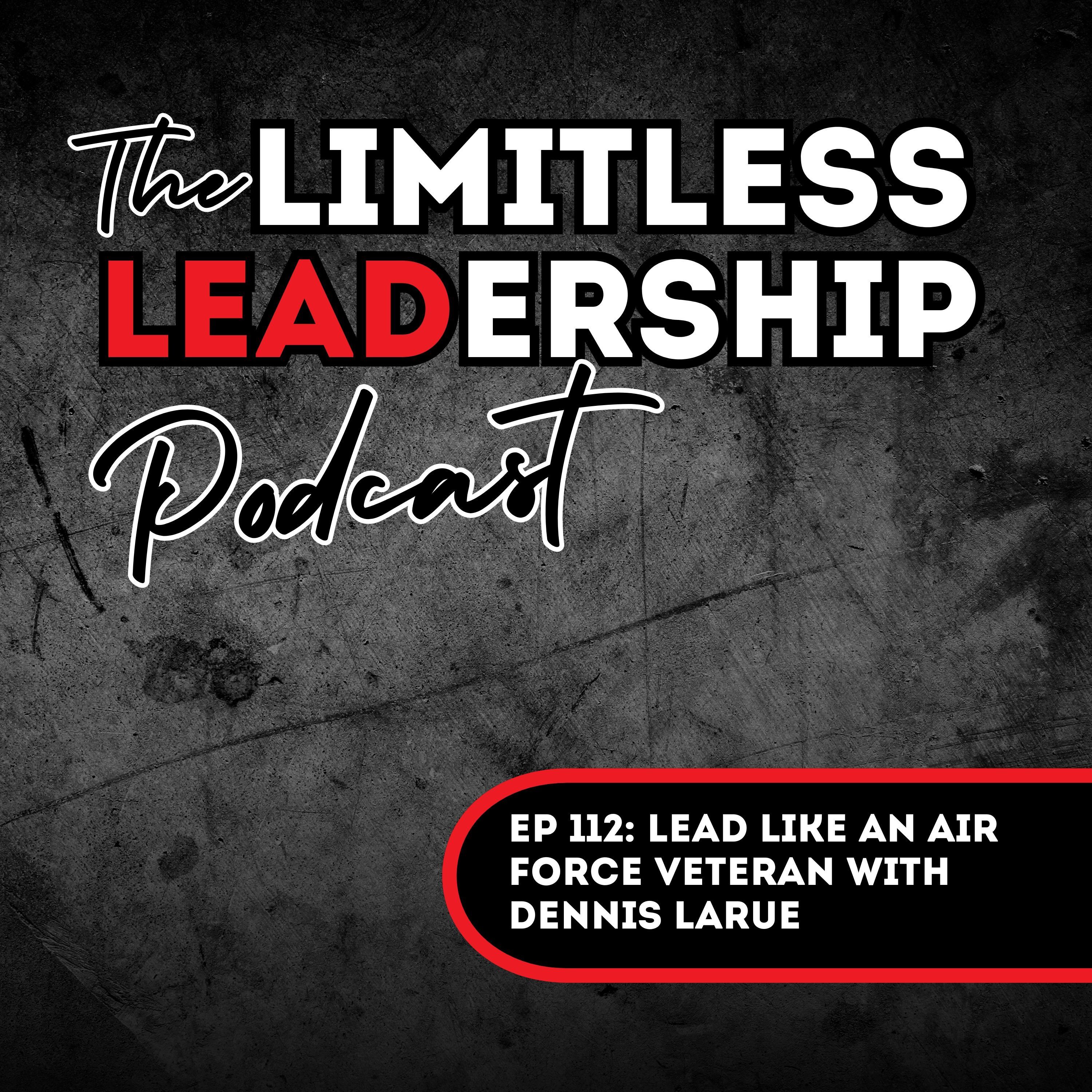 Ep 112: Lead Like an Air Force Veteran with Dennis LaRue