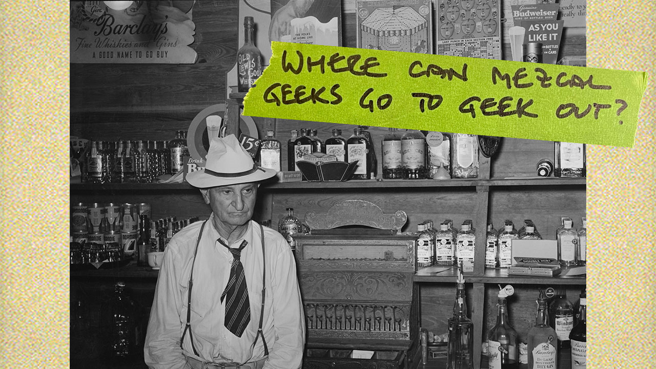Where can Mezcal geeks go to geek out?
