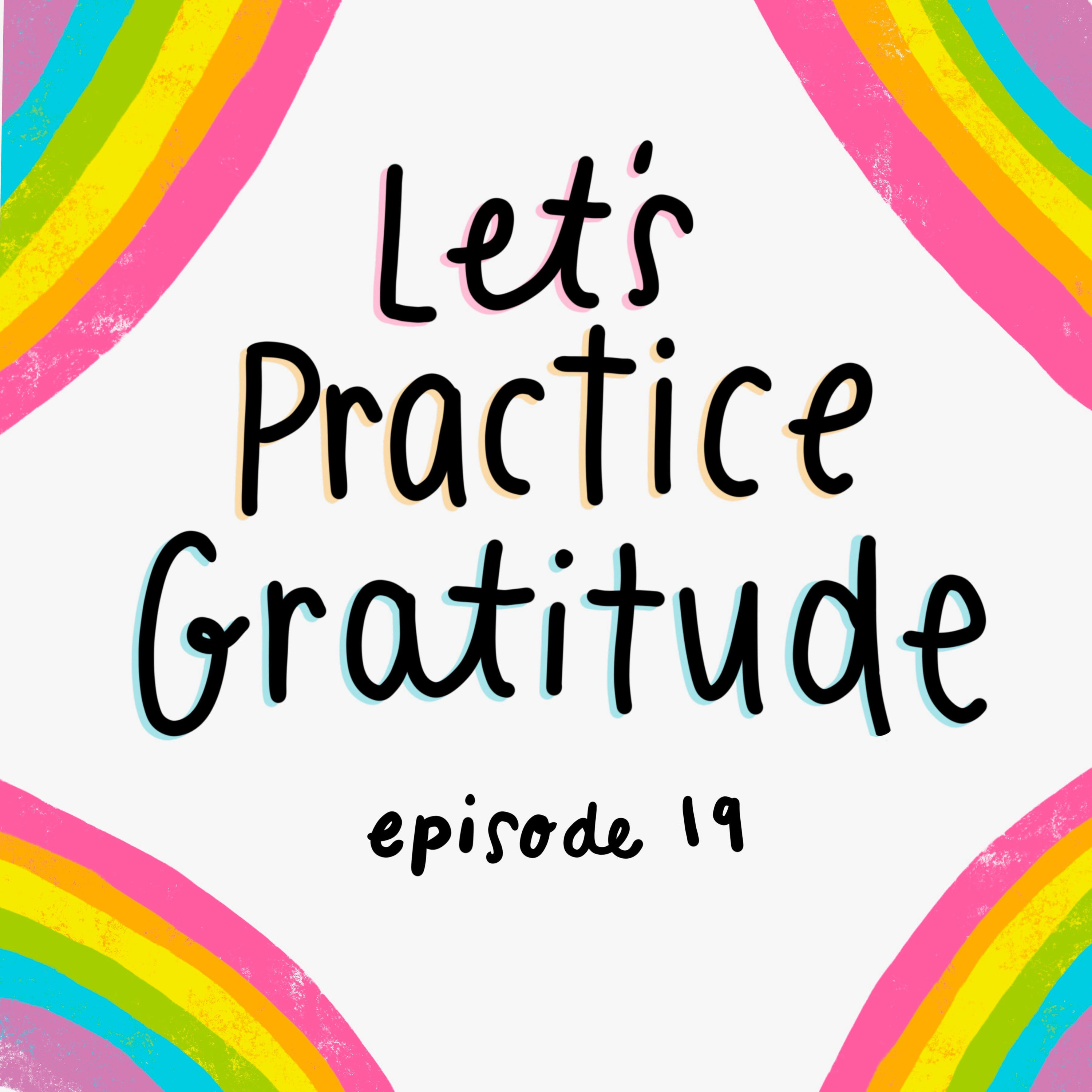 Eps. 19 - Let's Practice MORE Gratitude!