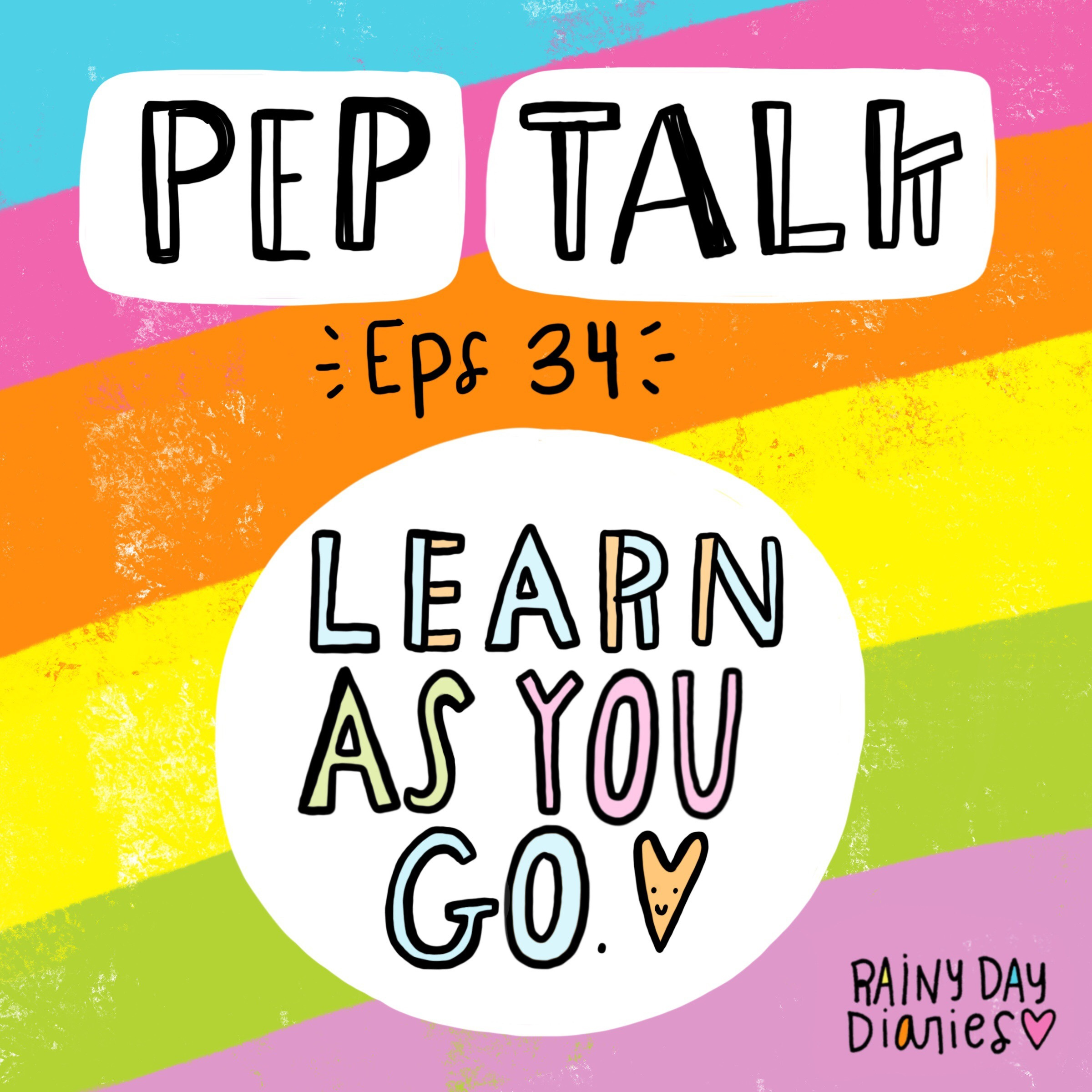 Eps. 34 - QUIKY PEP TALK! -  Learn As You Go!