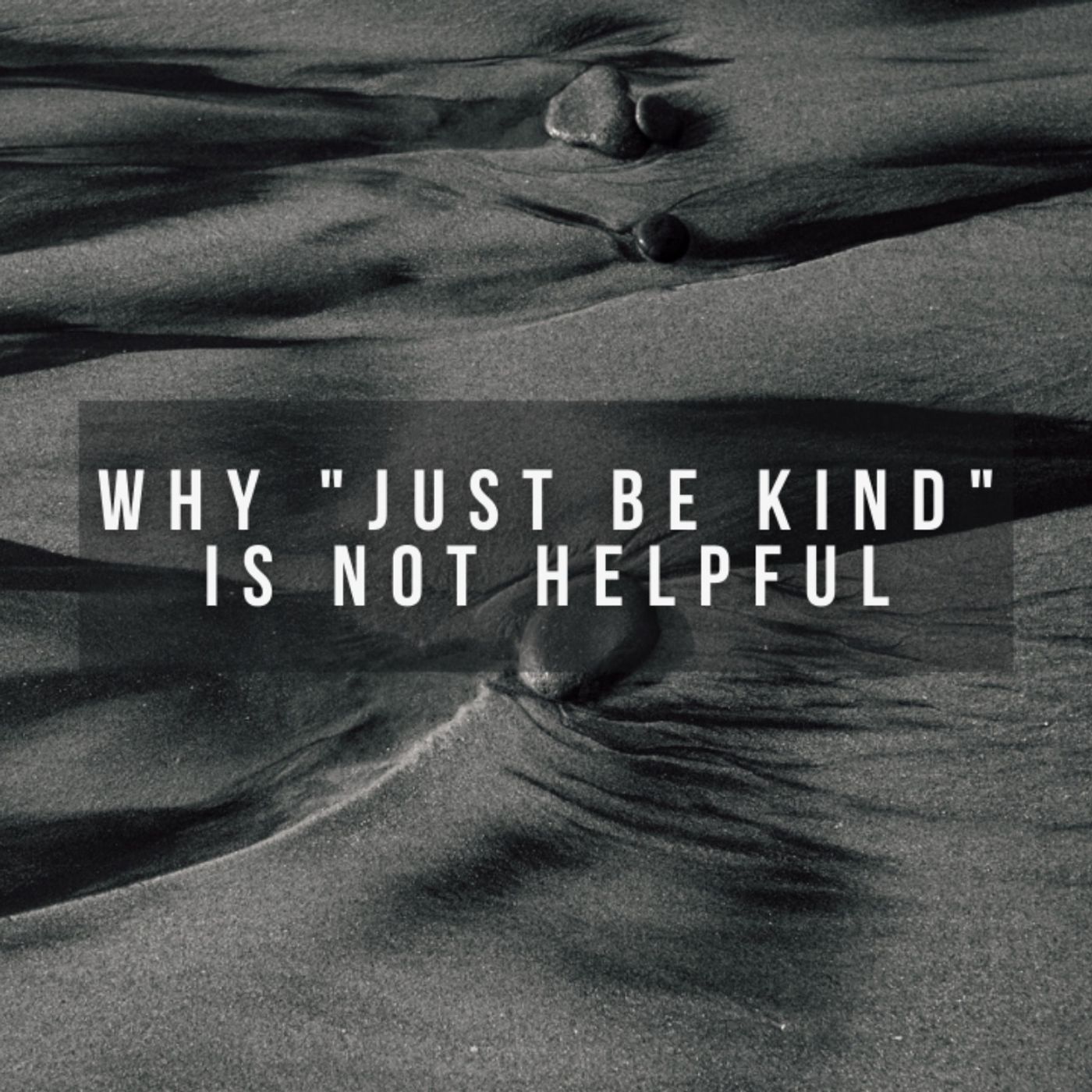 Why 'Just Be Kind' Is Not Helpful