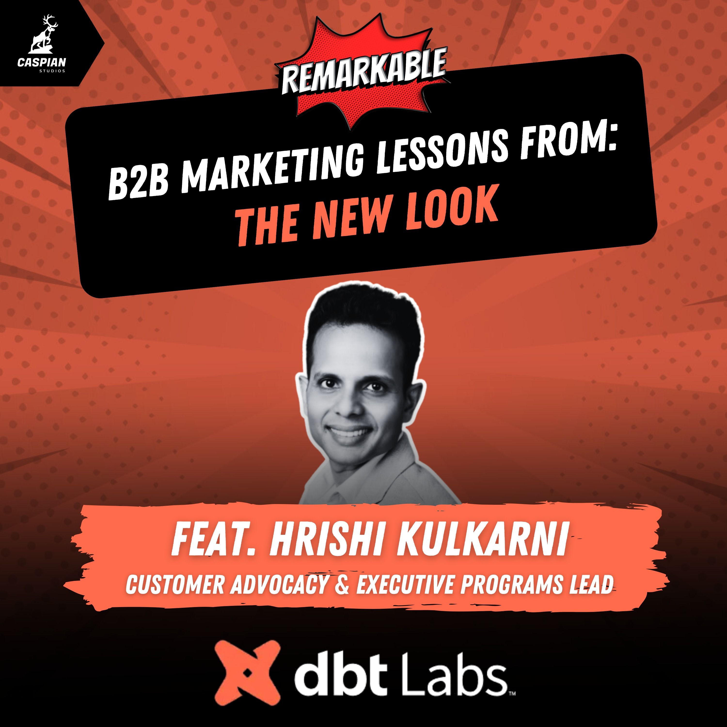 The New Look: B2B Marketing Lessons on Evolving Your Brand Through Reinvention with Customer Advocacy & Executive Programs Lead at dbt Labs, Hrishi Kulkarni
