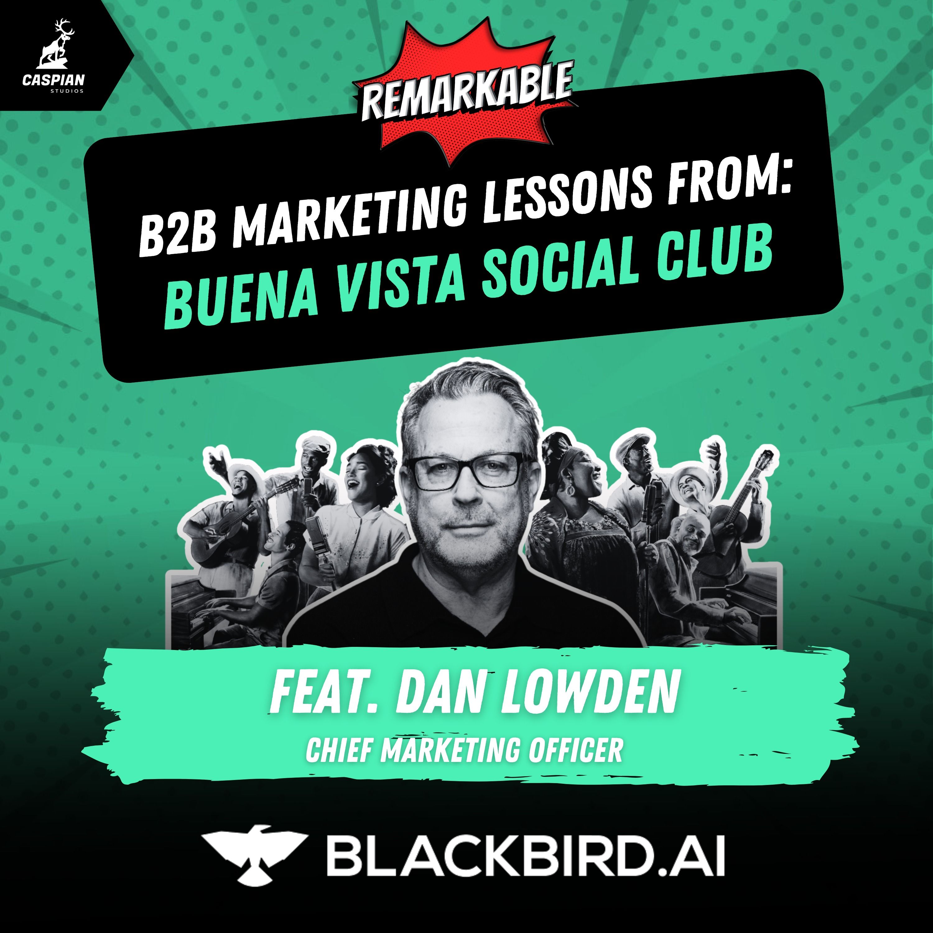 Buena Vista Social Club: B2B Marketing Lessons on the Importance of Live Experiences with Chief Marketing Officer at Blackbird.AI, Dan Lowden