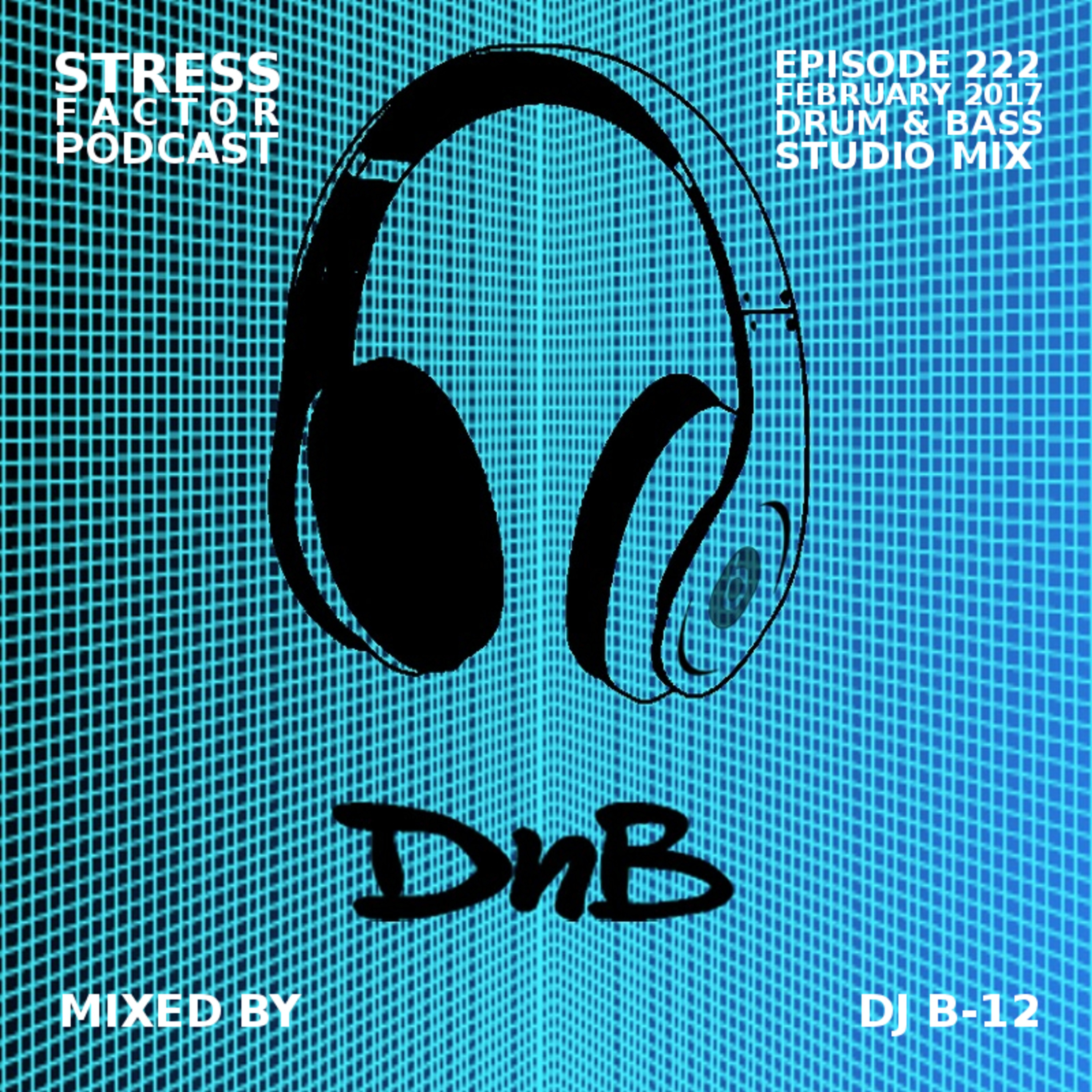 Stress Factor Podcast 222 - DJ B-12 - February 2017 Drum and Bass Studio Mix episode artwork