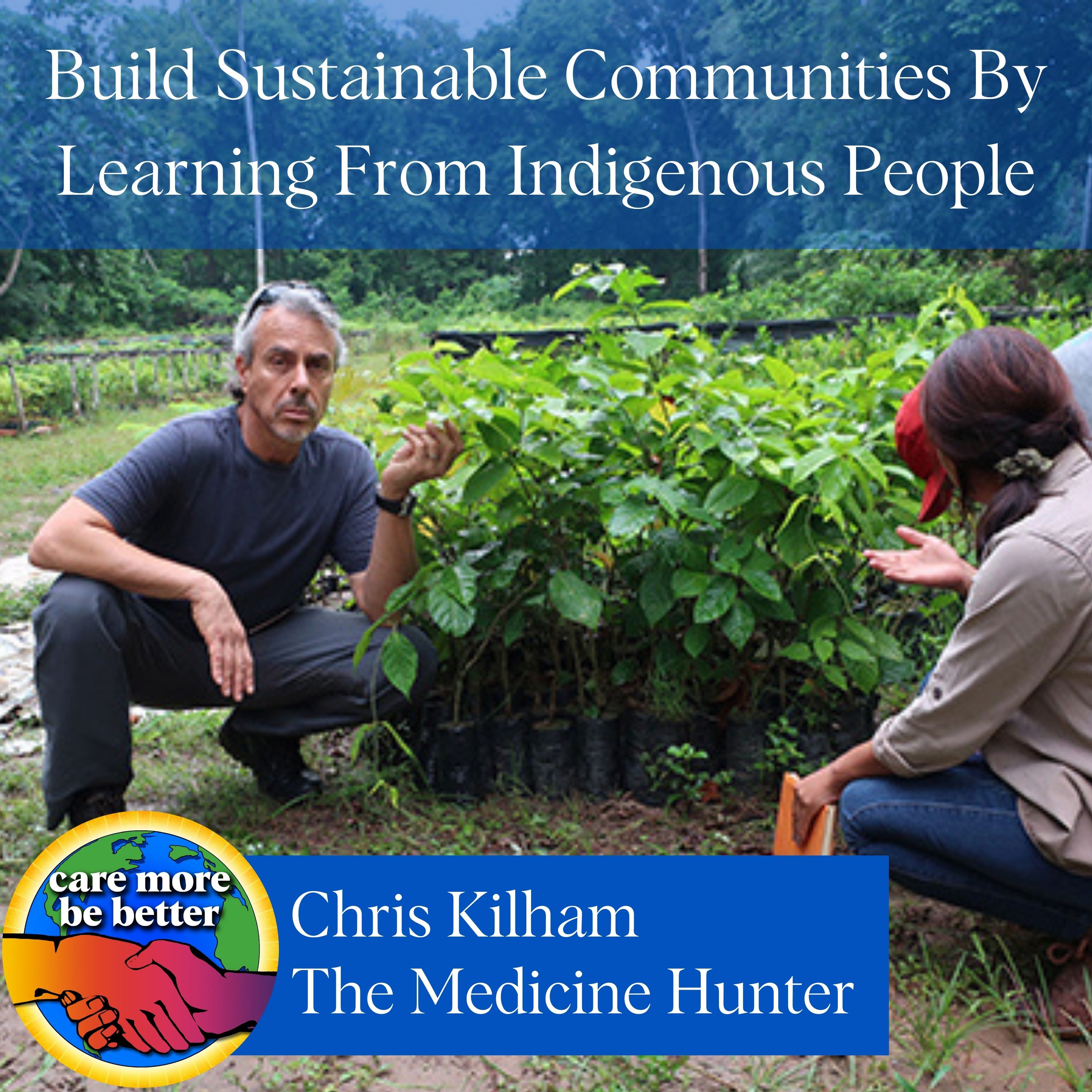 Chris Kilham On Building Sustainable Communities By Learning From Indigenous People