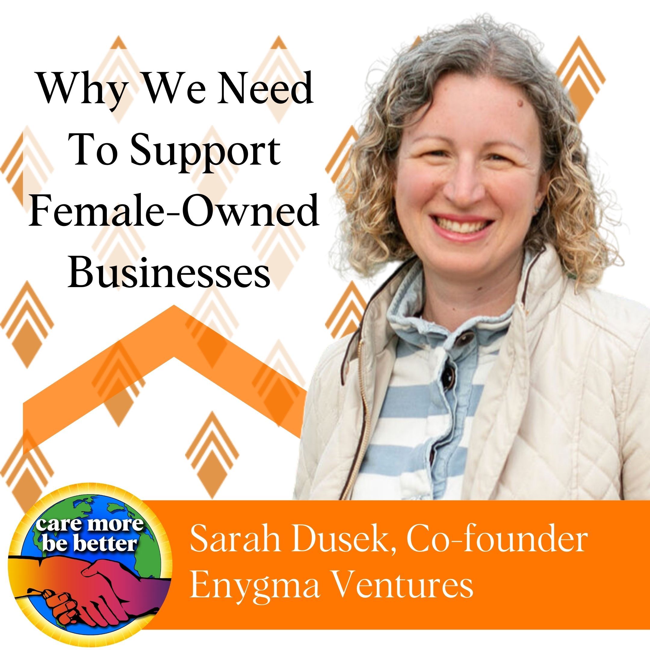 Why We Need To Support Female-Owned Businesses With Sarah Dusek Of Enygma Ventures