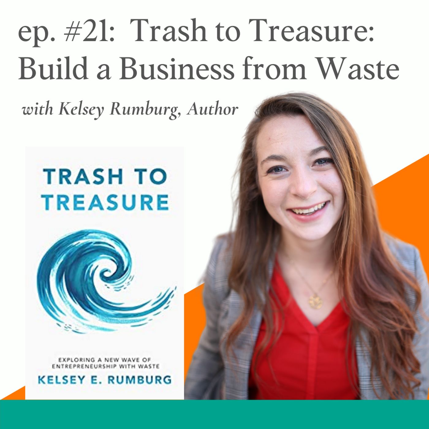 21: Kelsey Rumburg | Trash to Treasure: Build a Business from Waste
