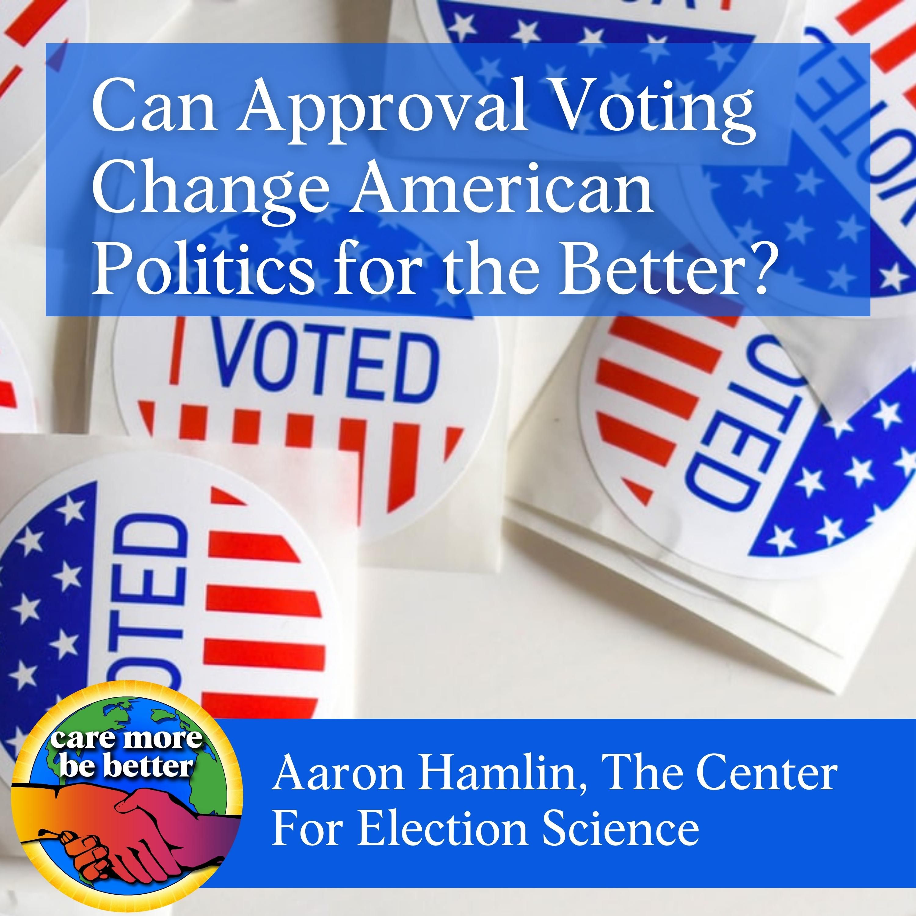 Can Approval Voting Change American Politics For The Better? With Aaron Hamlin Of The Center For Election Science