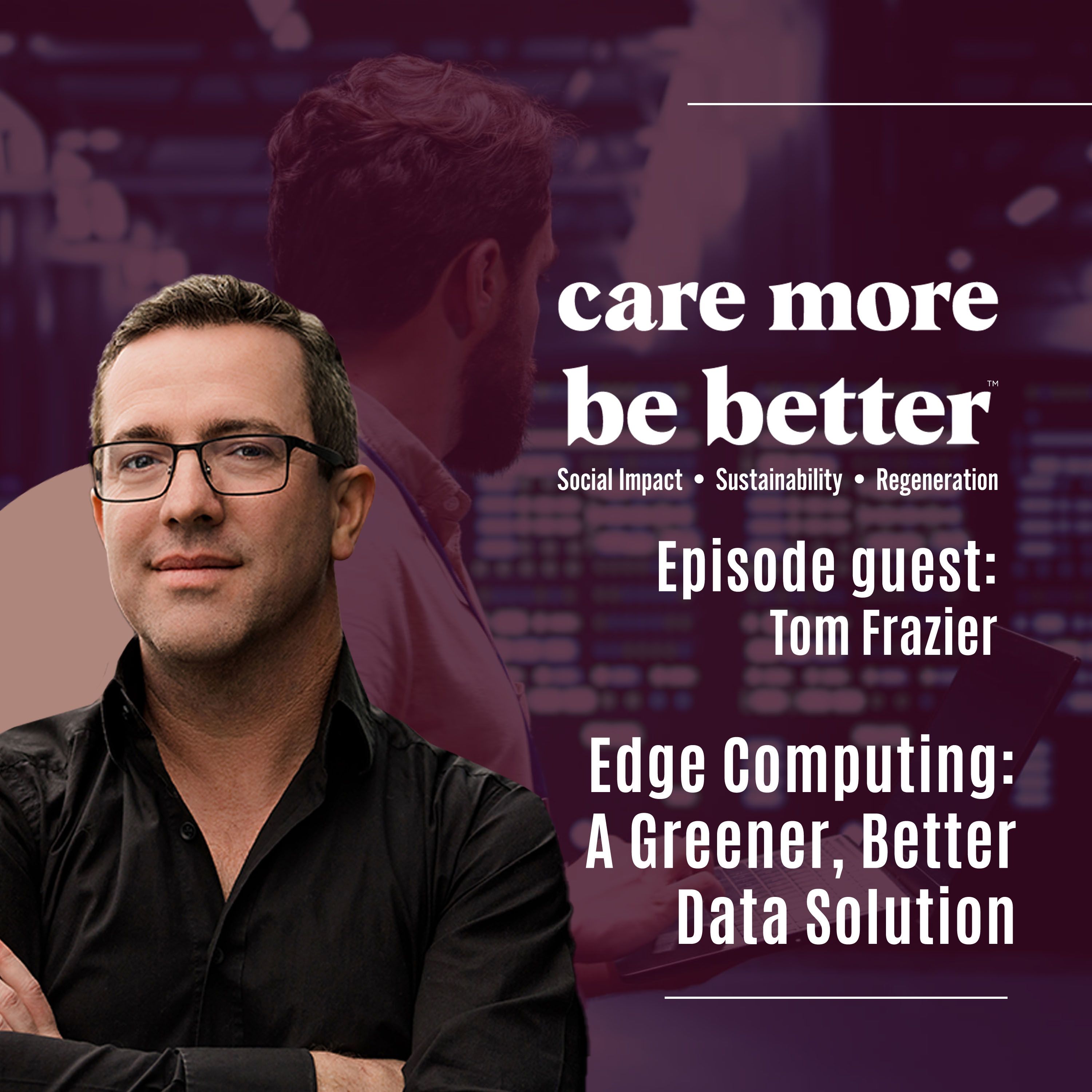 Edge Computing: A Greener, Better Data Solution With Tom Frazier