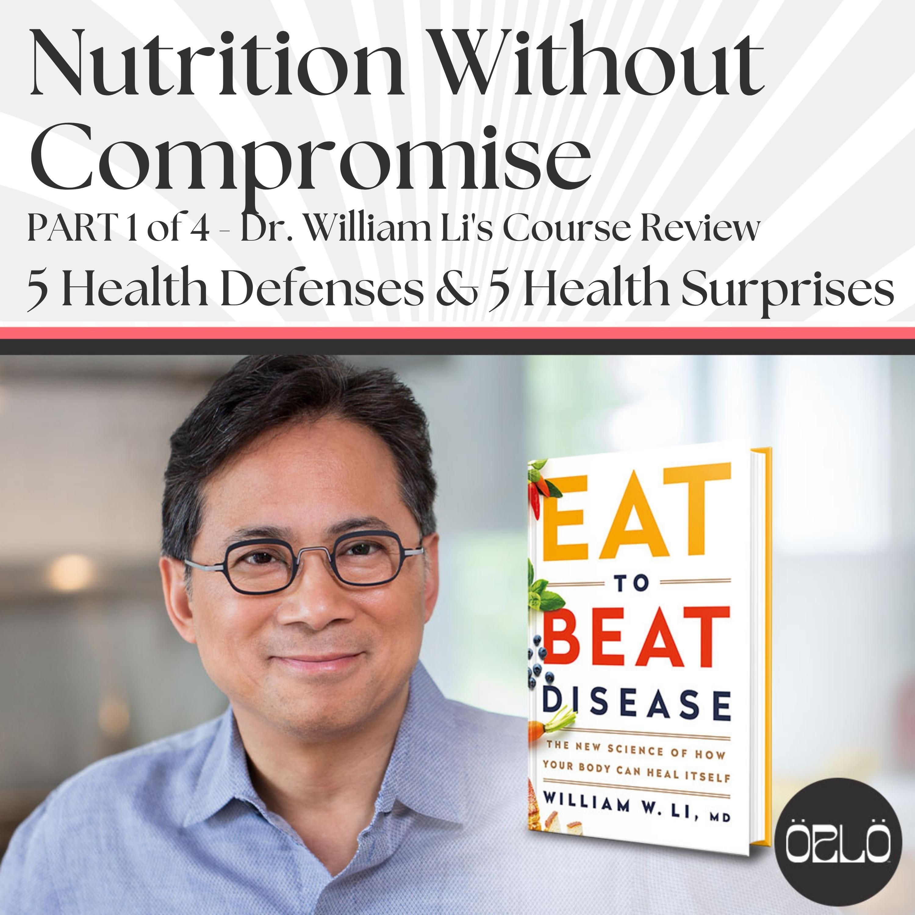 Nutrition Without Compromise - Dr. William Li's Eat To Beat Disease Course: 5 Health Defenses and 5 Health Surprises - Part 1 of 4