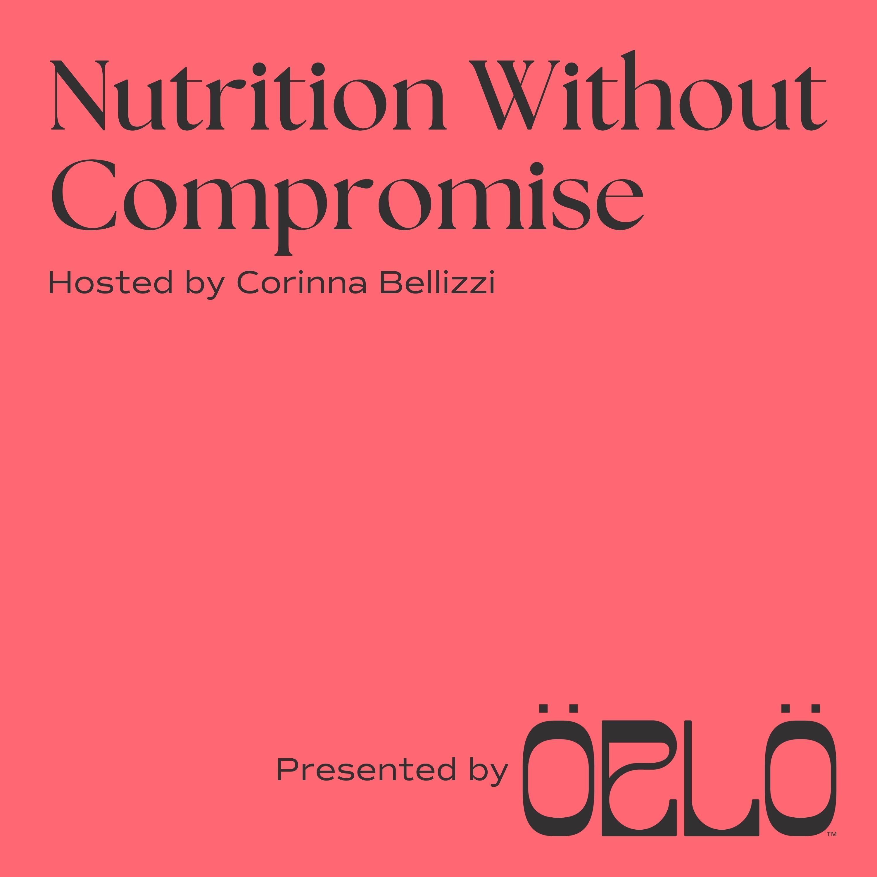 NEW PODCAST: Introducing Nutrition Without Compromise, hosted by Corinna Bellizzi and presented by Orlo Nutrition