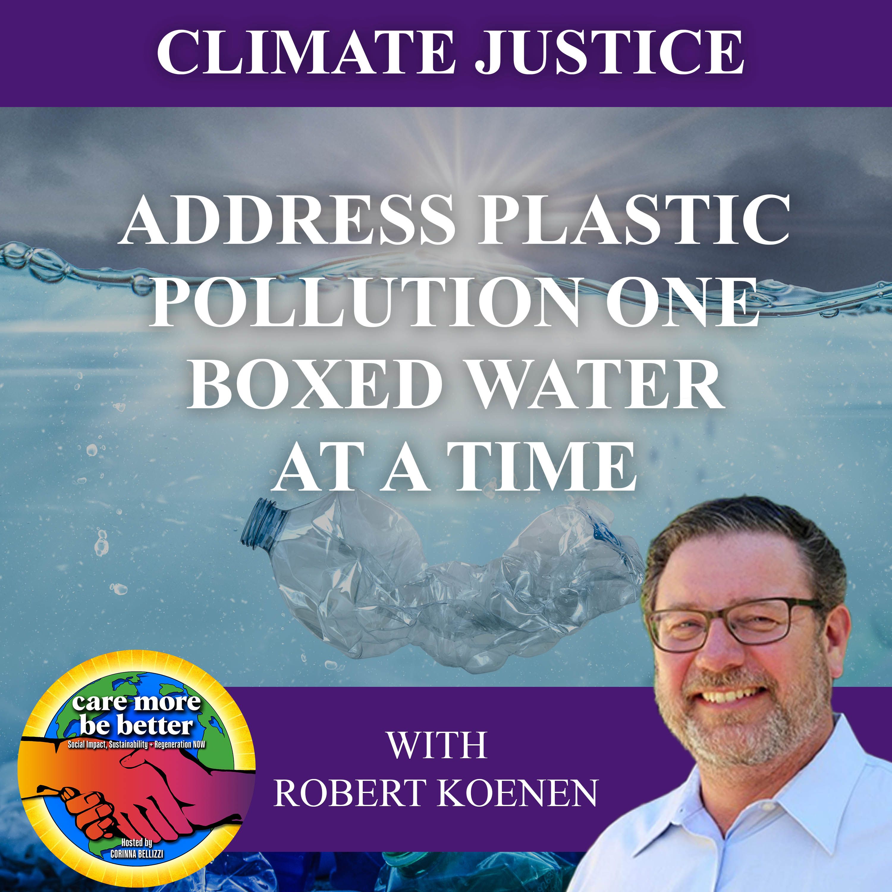 Address Plastic Pollution One Boxed Water At A Time With Robert Koenen
