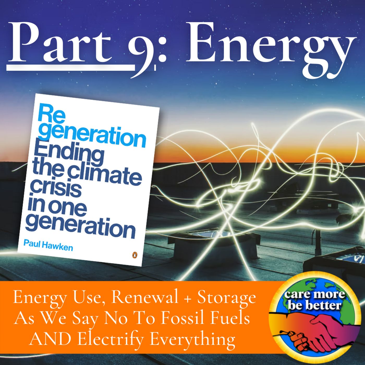 53 | Regeneration Part 9: Energy Use, Renewal and Storage As We Transition Away from Fossil Fuels and Electrify Everything