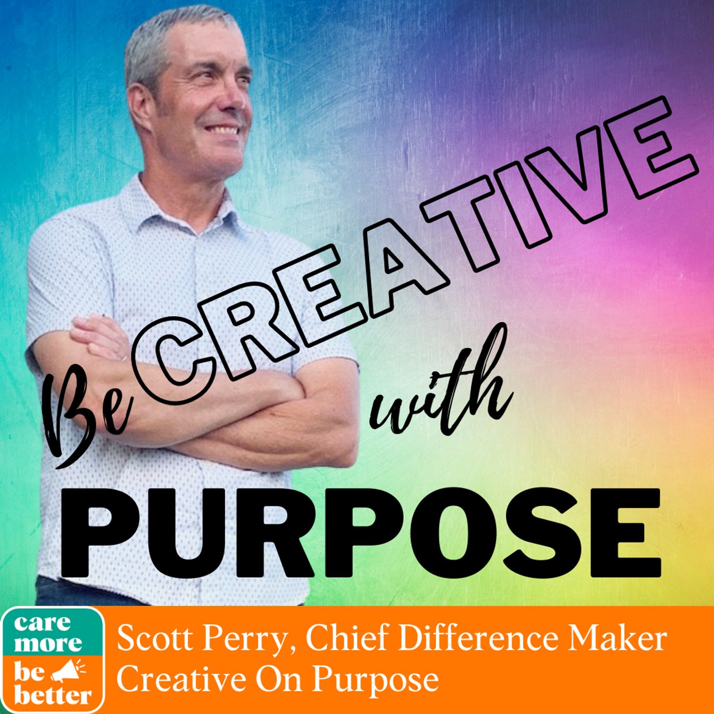 46: Scott Perry | Be Creative With Purpose