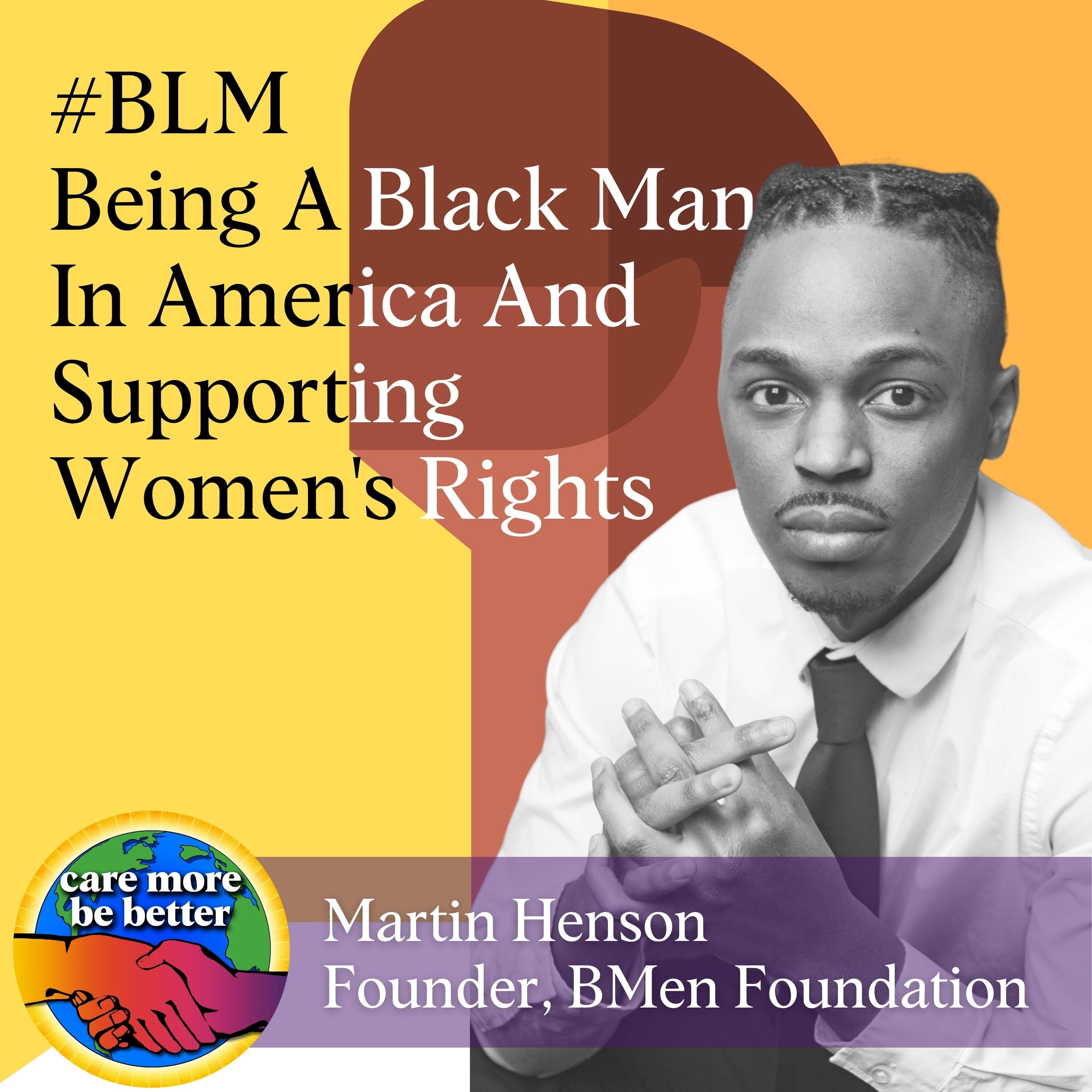 Being A Black Man In America And Supporting Women's Rights (Roe v. Wade, #MeToo) with Martin Henson, Founder of BMen Foundation