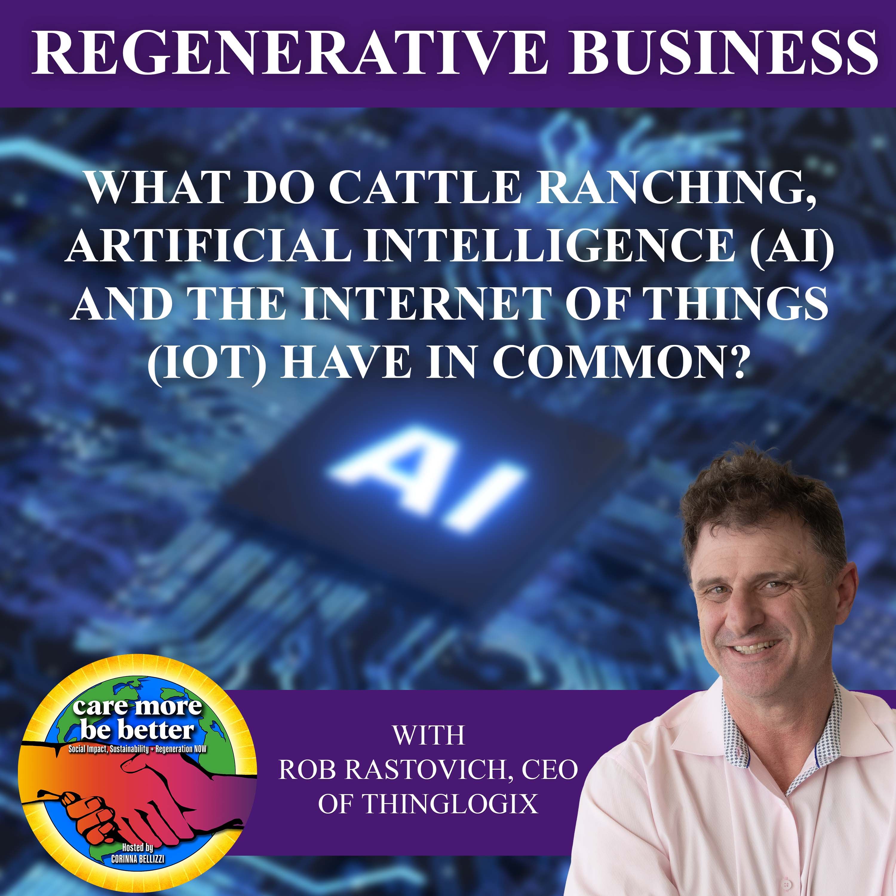 What Do Cattle Ranching, Artificial Intelligence (AI) And The Internet Of Things (Iot) Have In Common? With Rob Rastovich, CEO Of Thinglogix