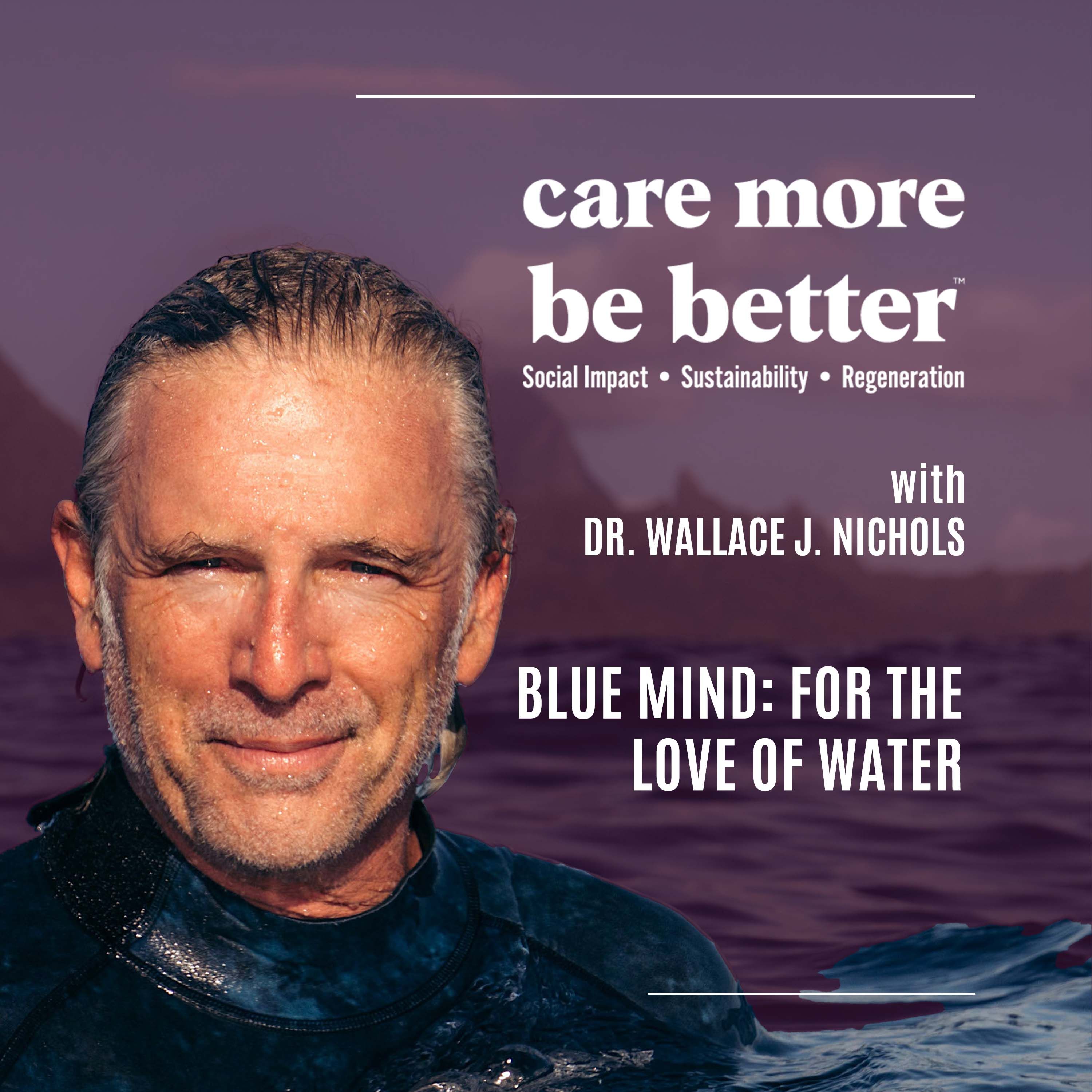 A Replay In Memoriam of Dr. Wallace J Nichols | Blue Mind: I Wish You Water