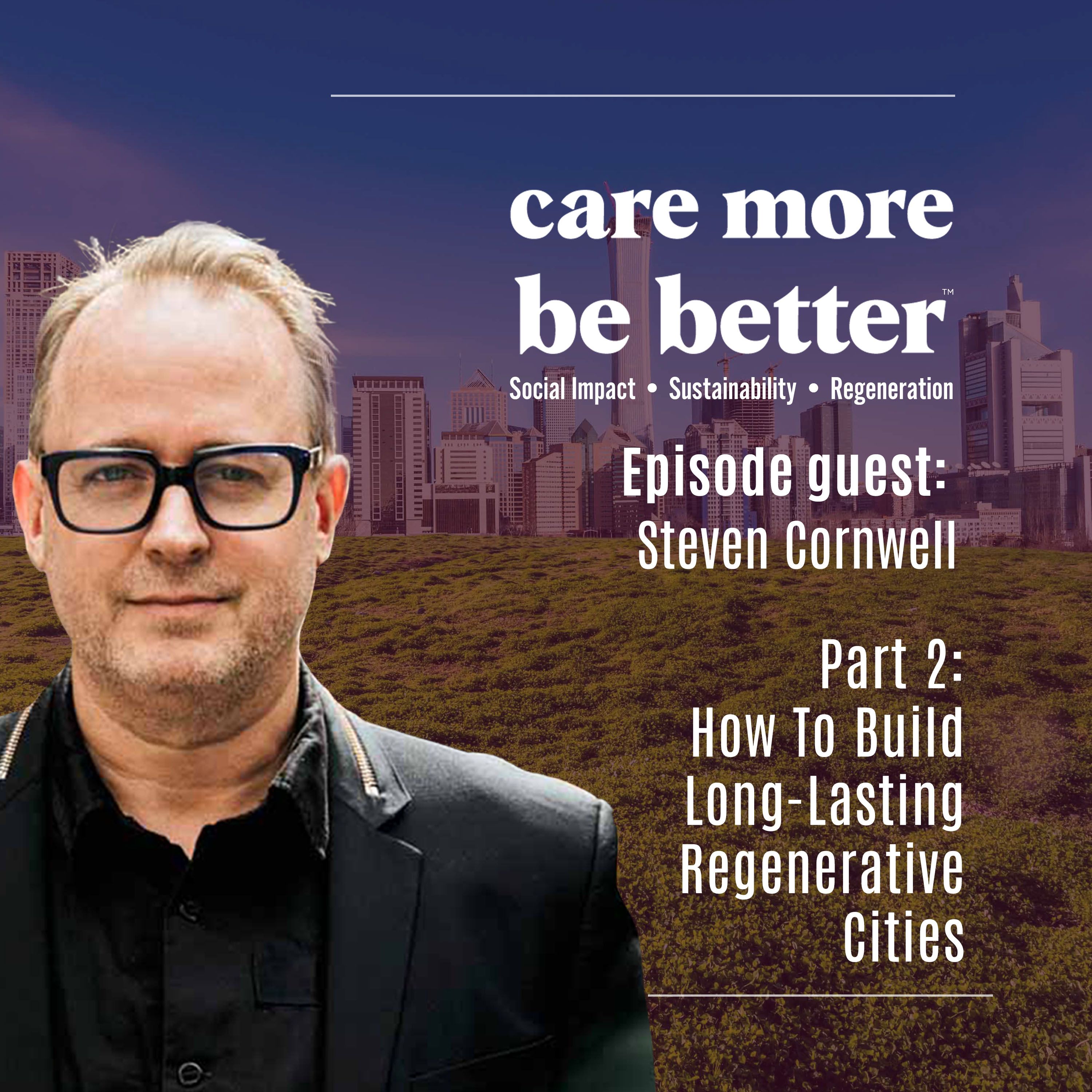 Part 2: How To Build Long-Lasting Regenerative Cities With Steven Cornwell