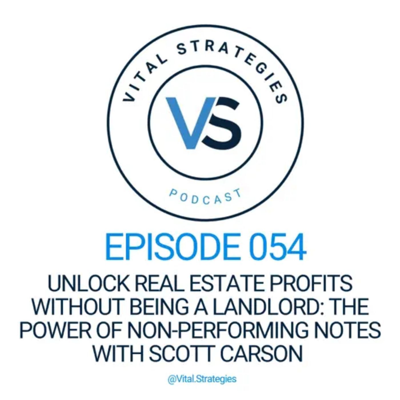 Unlock Real Estate Profits Without Being a Landlord: The Power of Non-Performing Notes with Scott Carson: Vital Strategies Podcast episode artwork