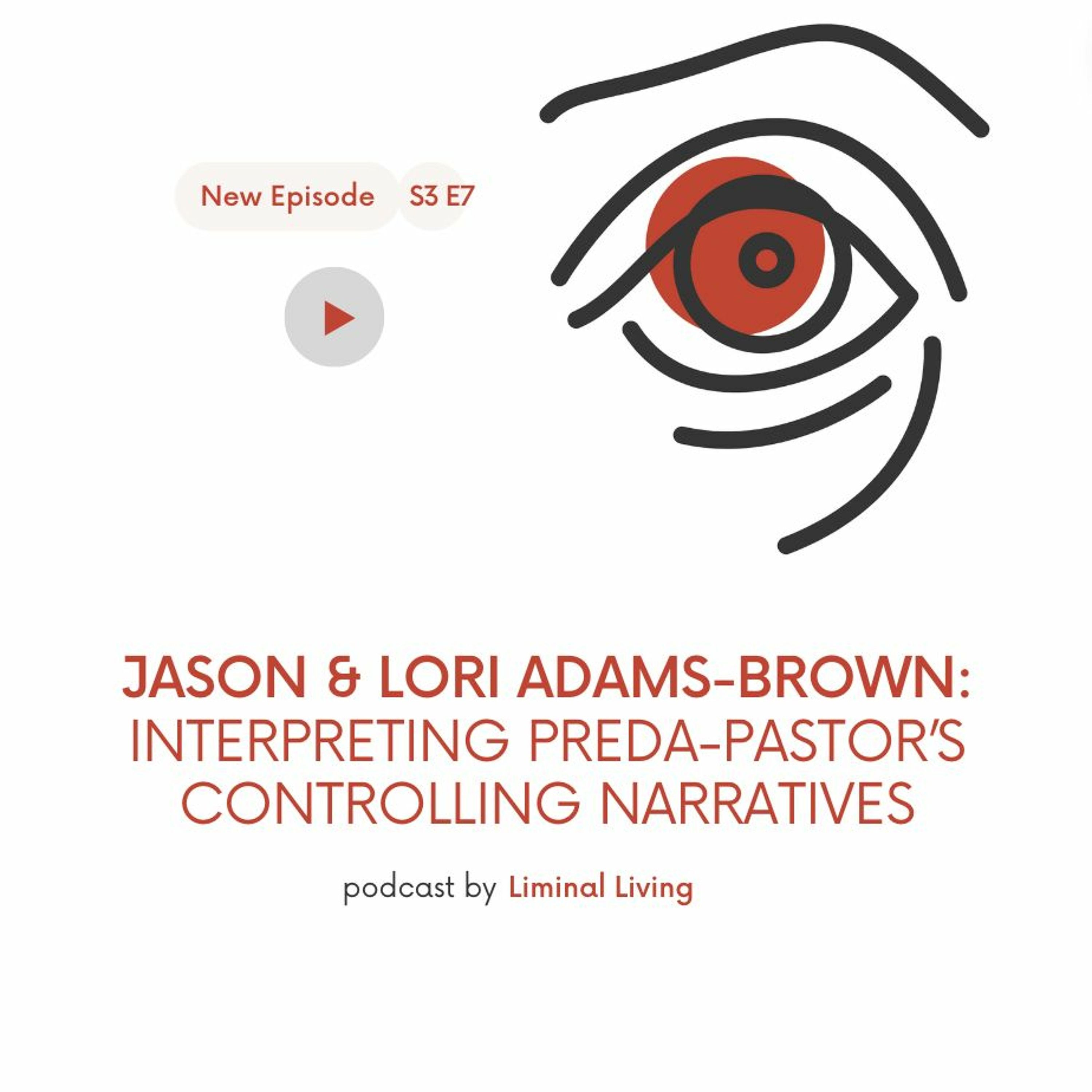 S3 E7: Jason and Lori Adams-Brown: Interpreting Preda-Pastors Controlling Narratives