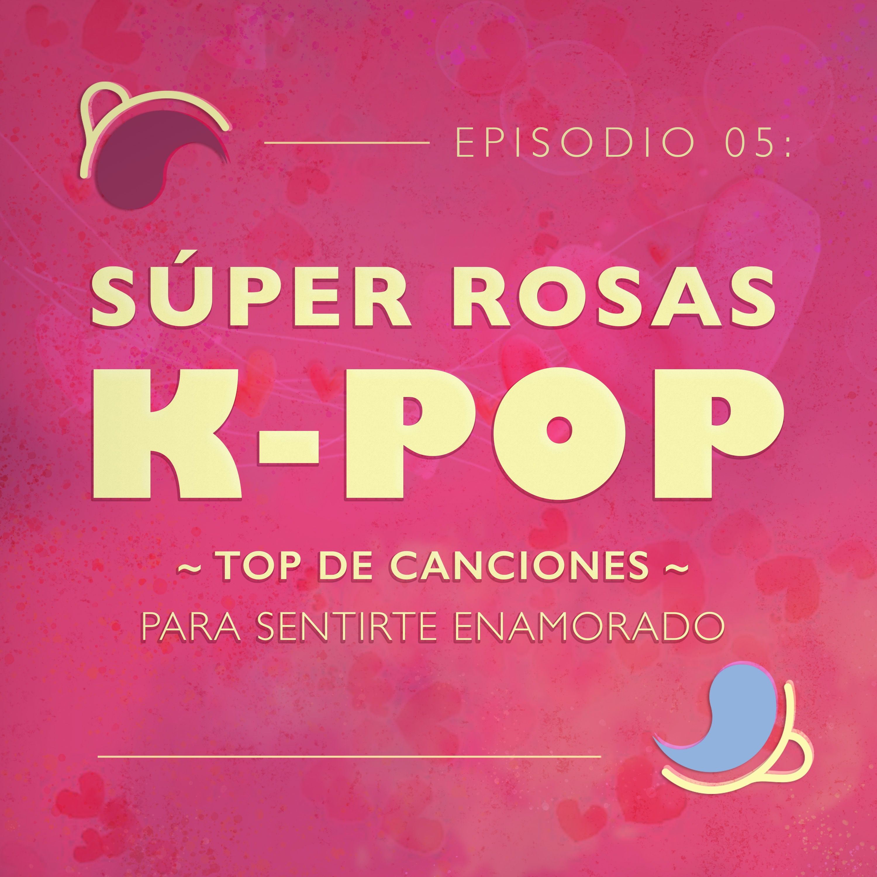 Ep 05: Súper rosas K-pop | Top de canciones para sentirte enamorado episode artwork