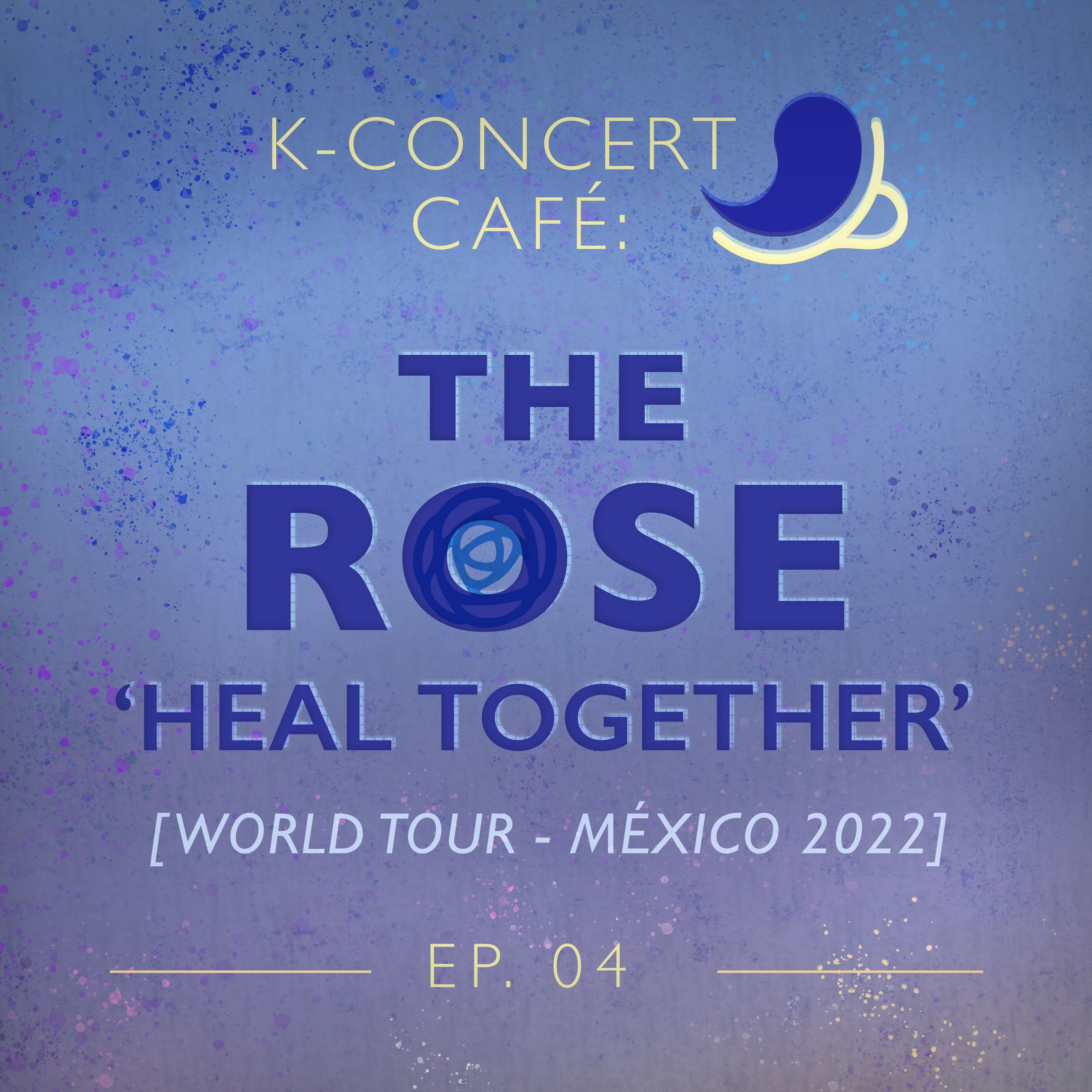 K-Concert Café 04: THE ROSE MÉXICO 2022 [HEAL TOGETHER WORLD TOUR] episode artwork