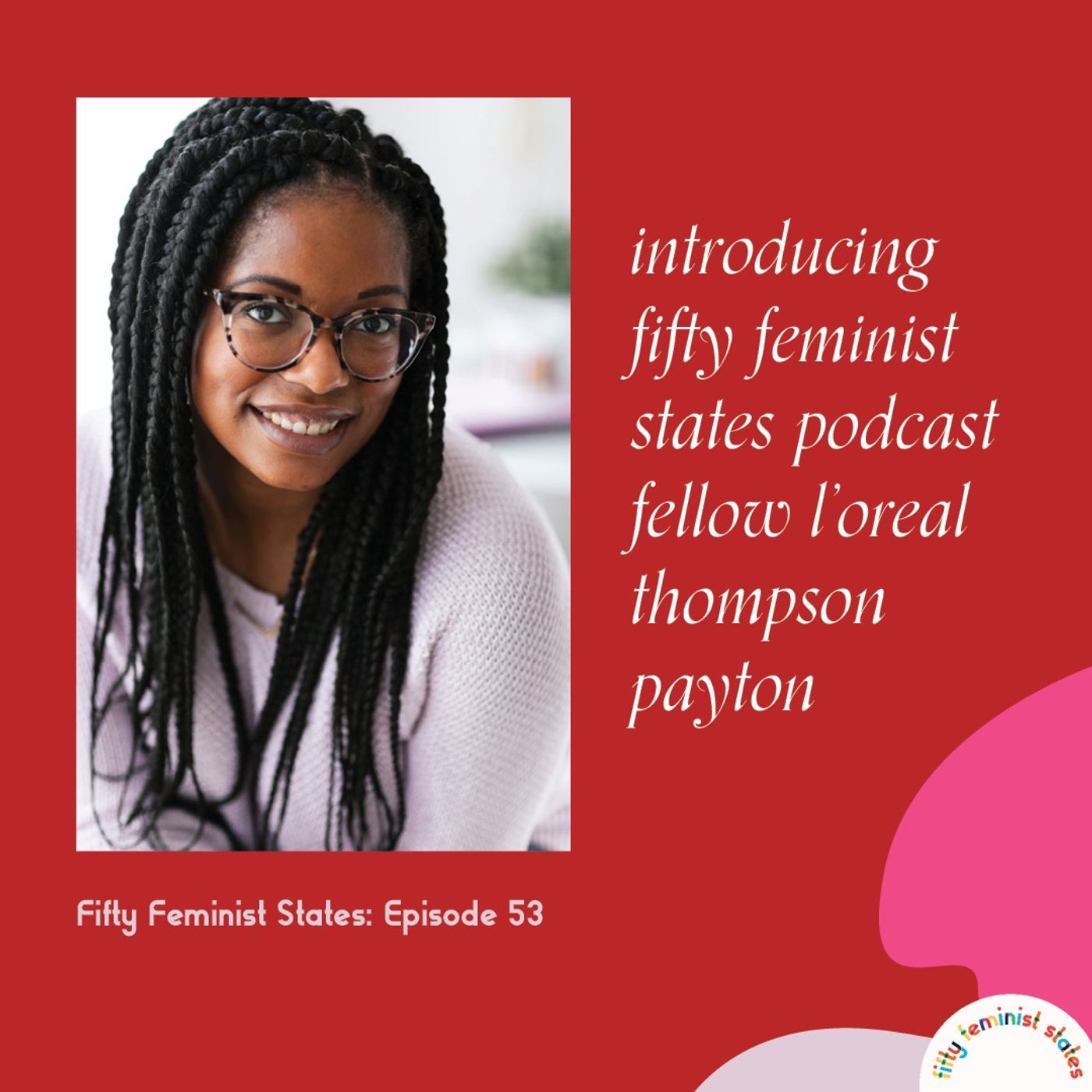 Introducing...Fifty Feminist States Podcast Fellow L'Oreal Thompson Payton