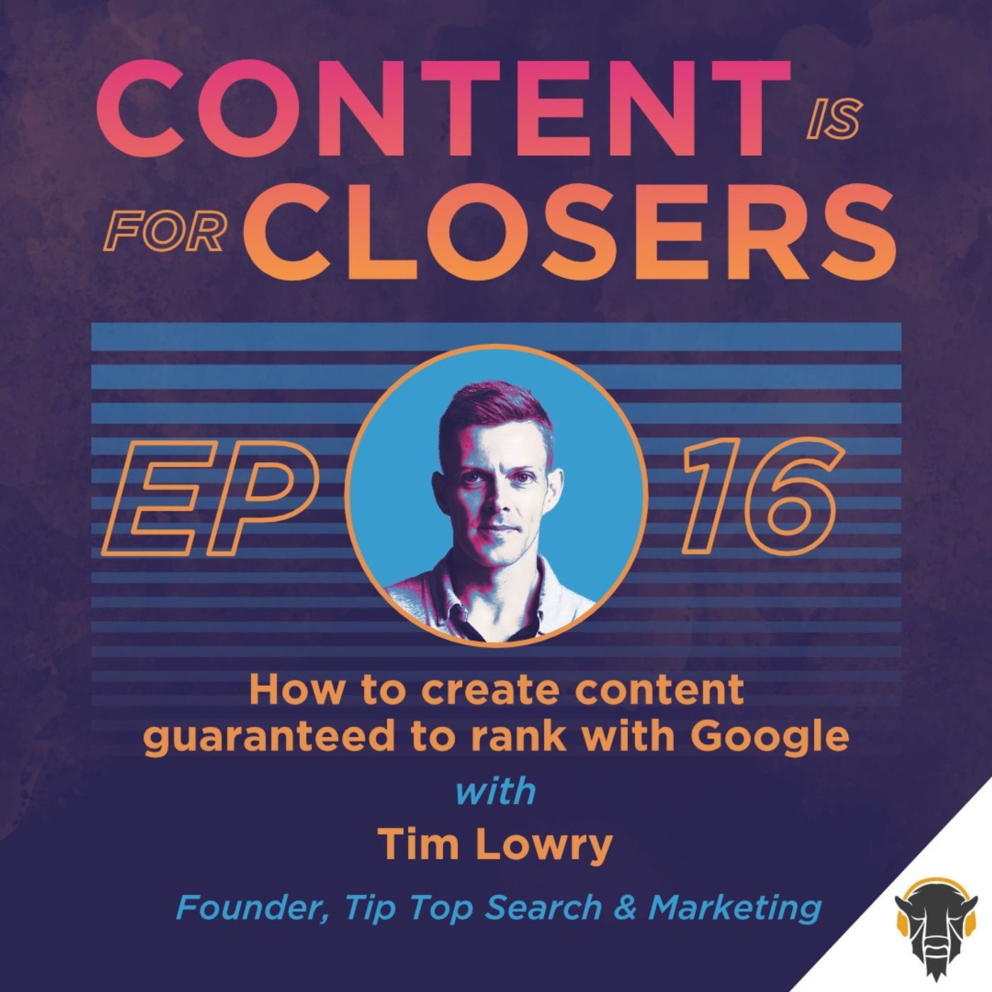 Ep. 16 - How to Create Content Guaranteed to Rank with Google with Tim Lowry