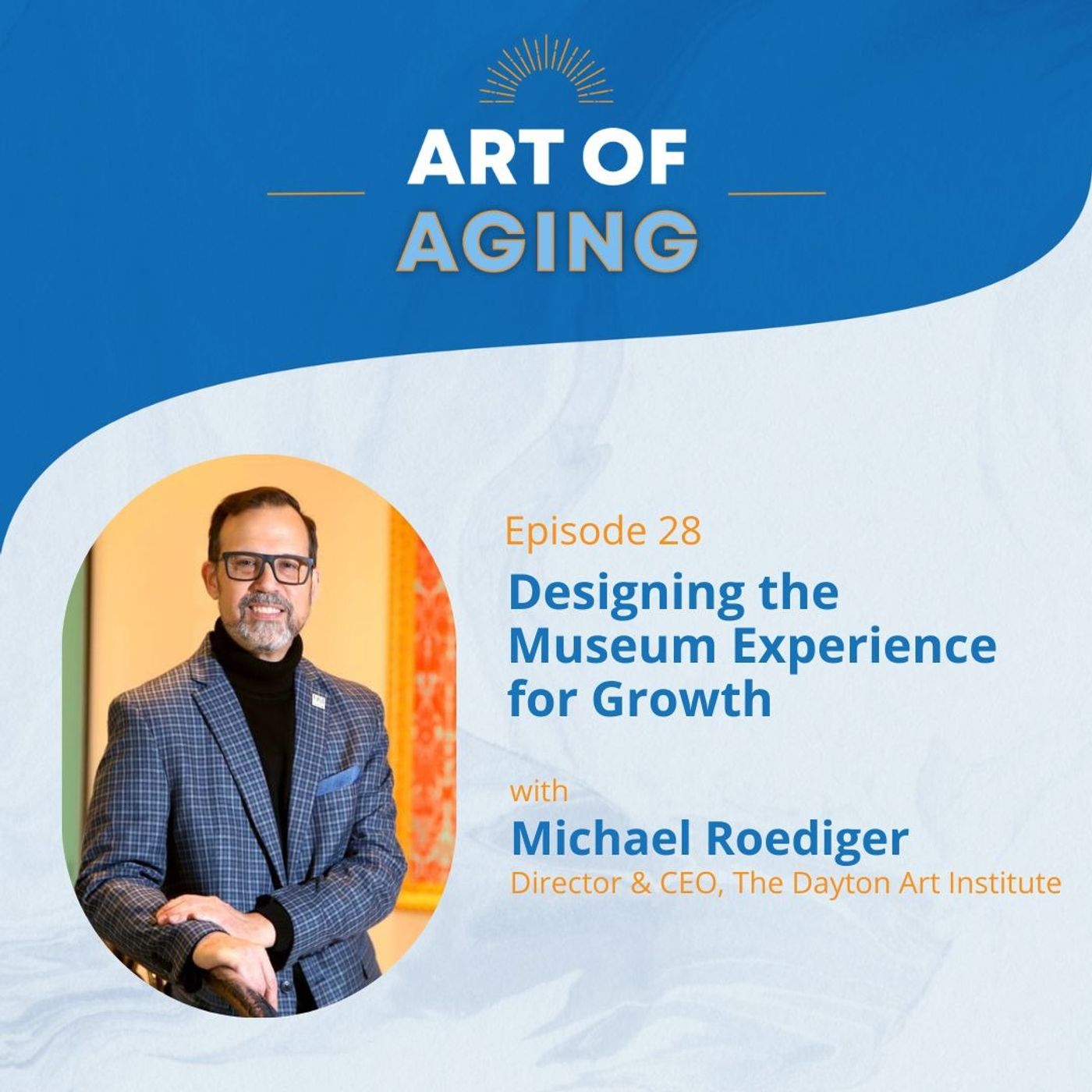 Art of Aging: Designing the Museum Experience for Growth with Michael Roediger of The Dayton Art Institute episode artwork