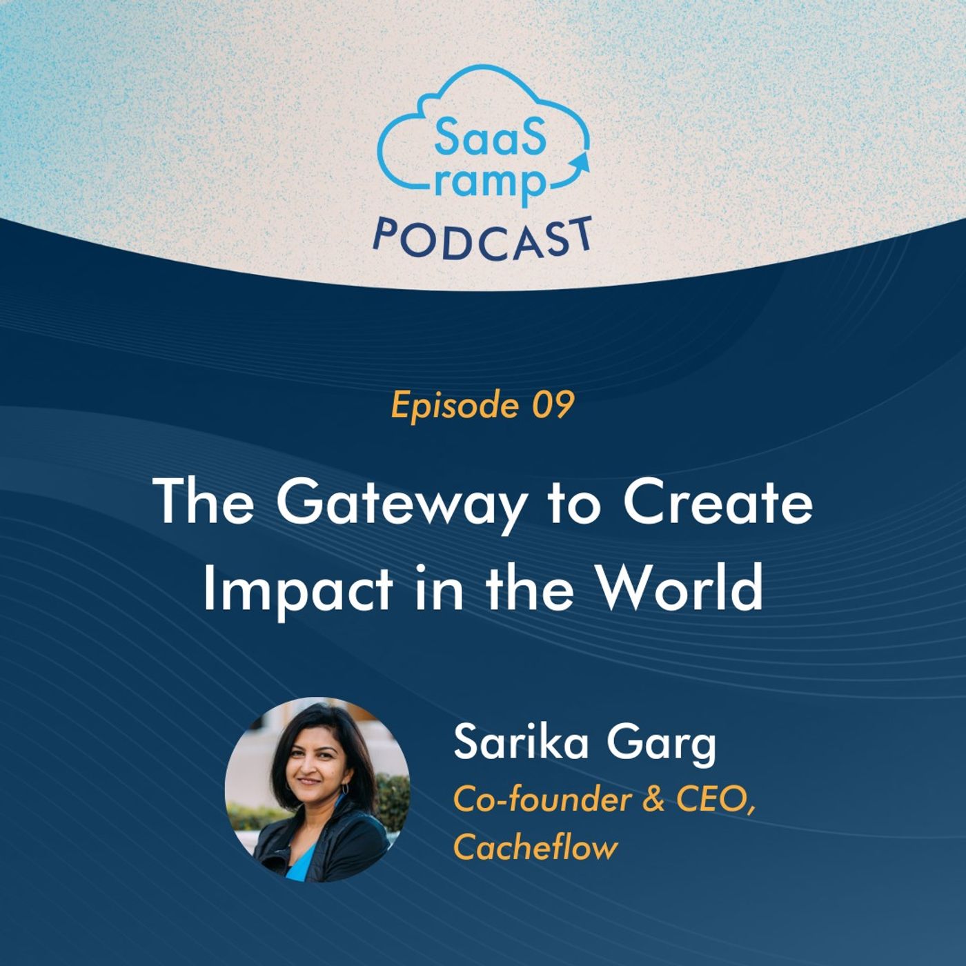 09: The Gateway to Create Impact in the World with Sarika Garg of Cacheflow