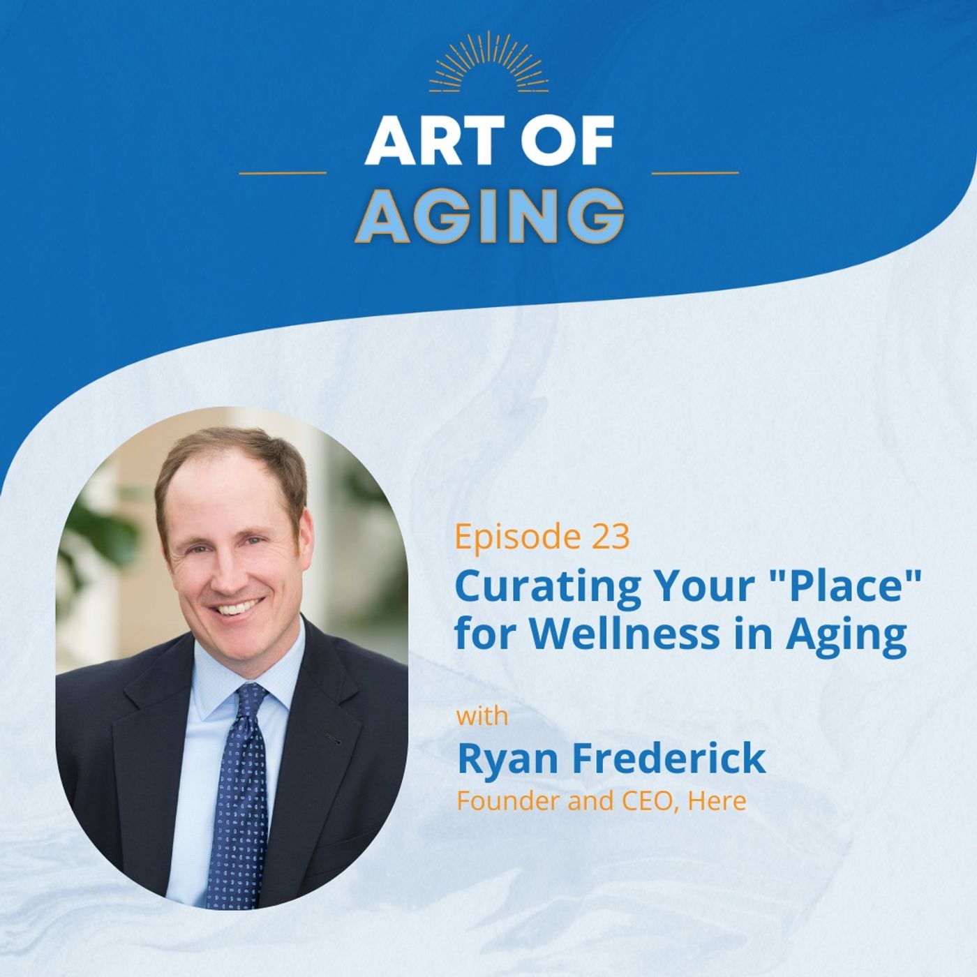 Art of Aging: Curating Your "Place" for Wellness in Aging with Ryan Frederick of Here episode artwork