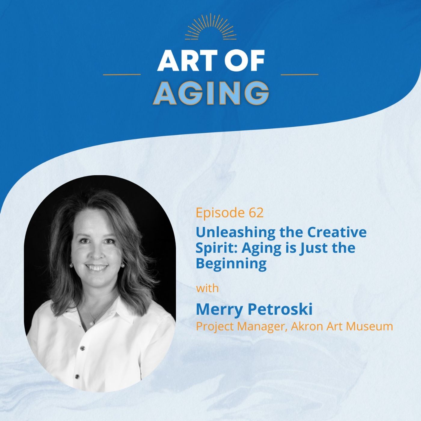 Art of Aging: Unleashing the Creative Spirit: Aging is Just the Beginning with Merry Petroski of Akron Art Museum