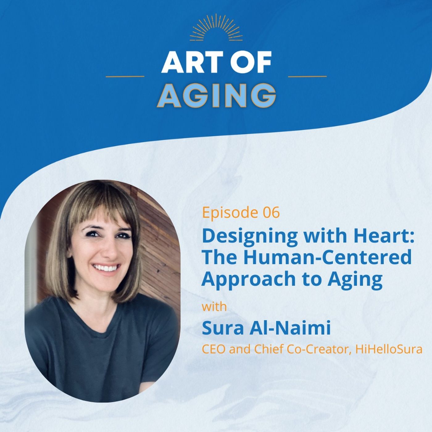 Art of Aging: Designing with Heart: The Human-Centered Approach to Aging with Sura Al-Naimi of HiHelloSura episode artwork