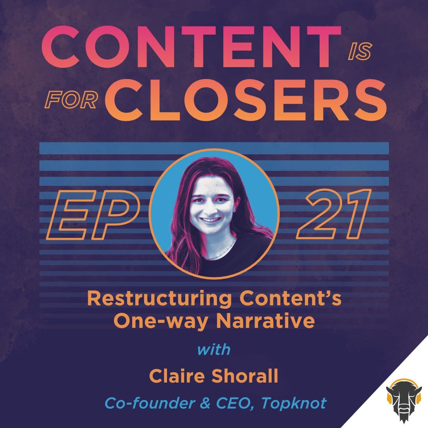 Ep. 21 - Restructuring Content’s One-Way Narrative with Claire Shorall