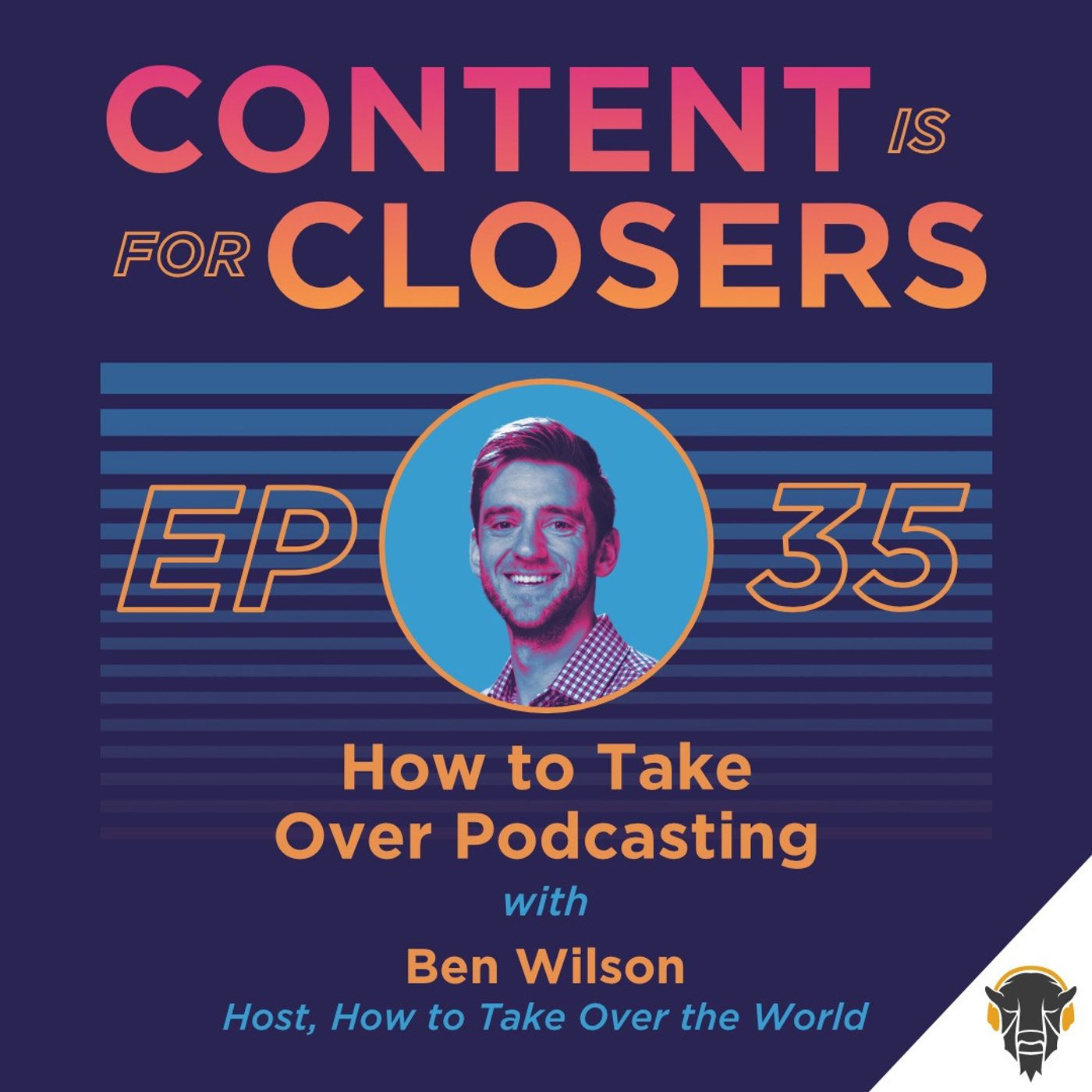 Ep. 35 - How to Take Over Podcasting with Ben Wilson