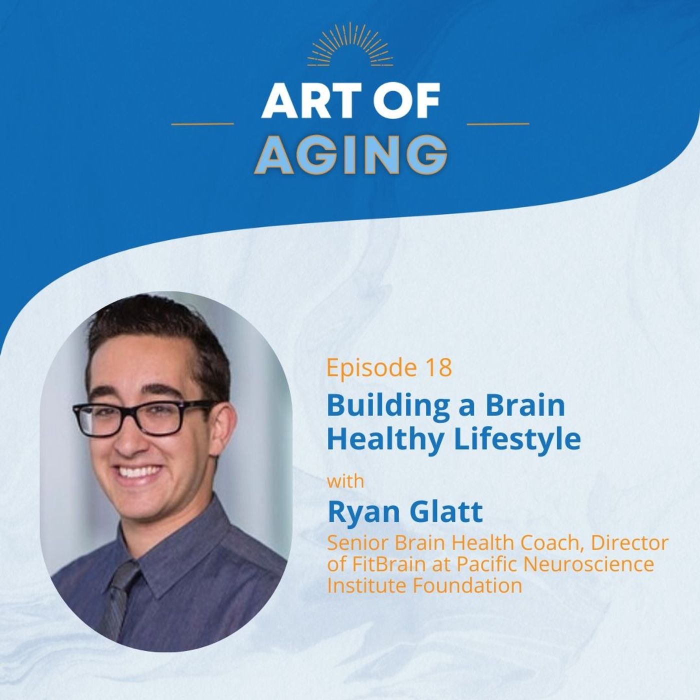 Art of Aging: Building a Brain Healthy Lifestyle with Ryan Glatt of Pacific Neuroscience Institute Foundation episode artwork