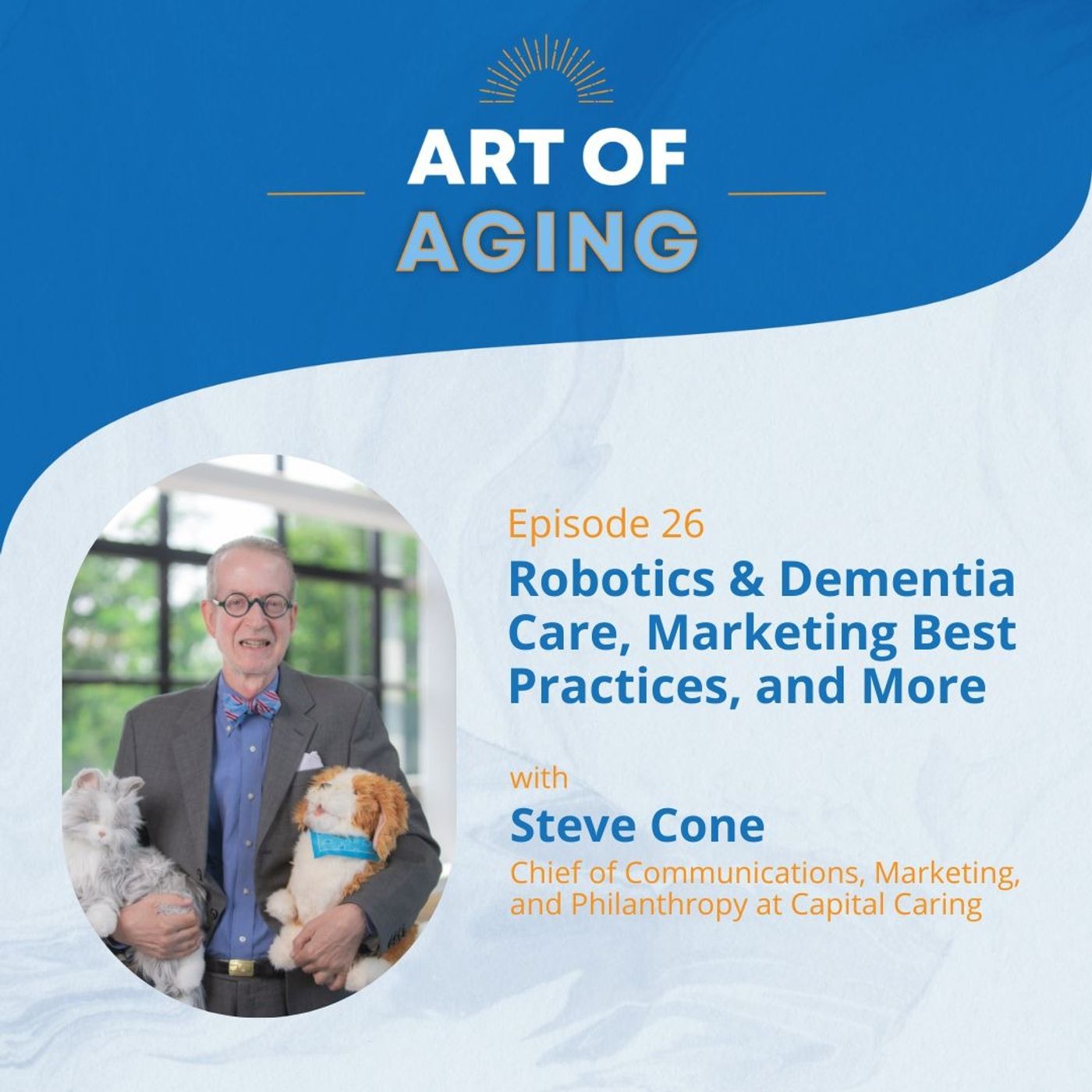 Art of Aging: Robotics & Dementia Care, Marketing Best Practices, and More with Steve Cone of Capital Caring episode artwork