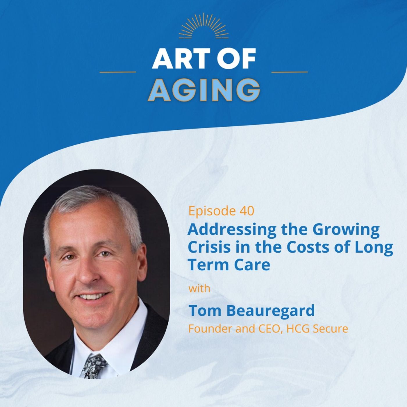 Art of Aging: Addressing the Growing Crisis in the Costs of Long Term Care with Tom Beauregard episode artwork