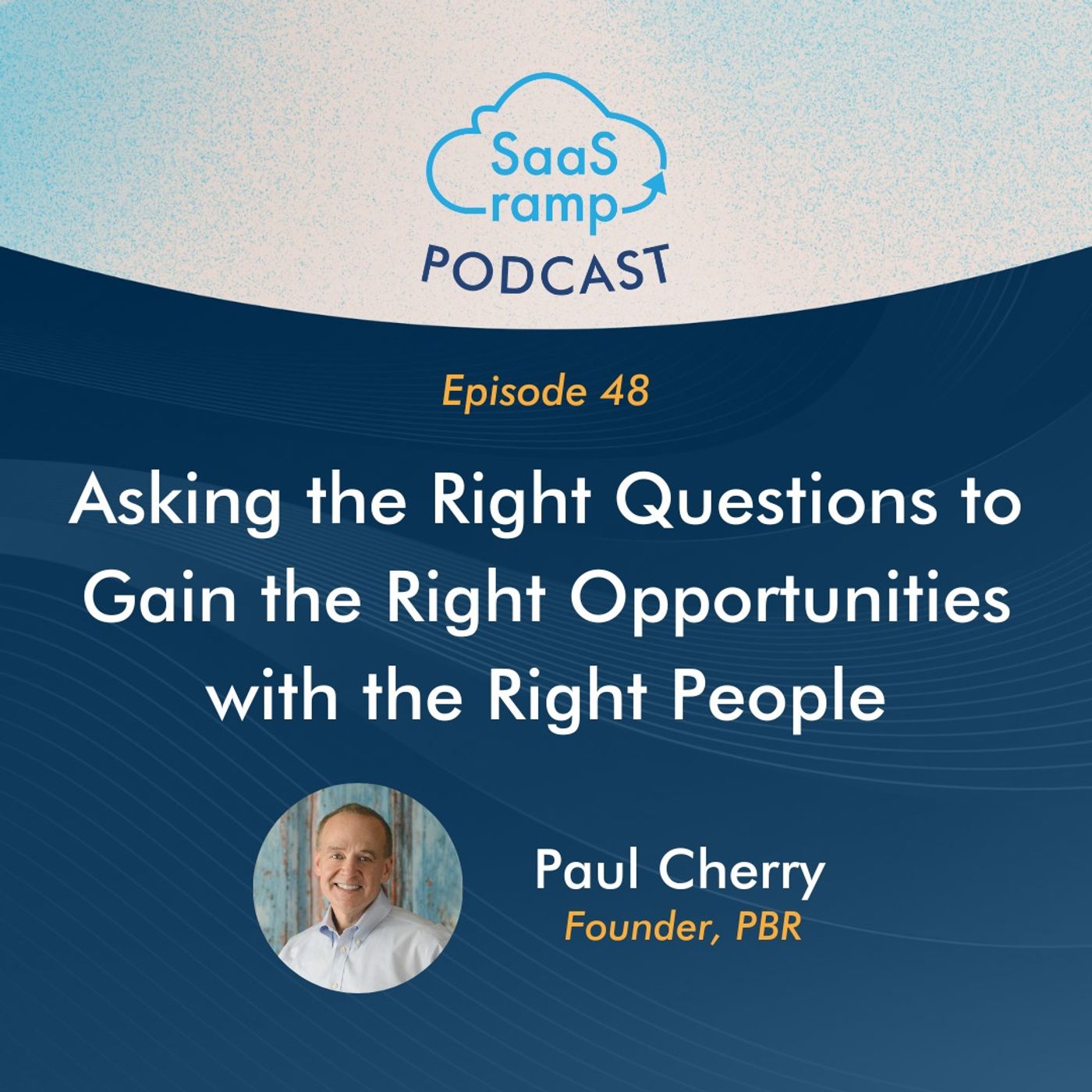 48: Asking the Right Questions to Gain the Right Opportunities with the Right People with Paul Cherry of Performance Based Results